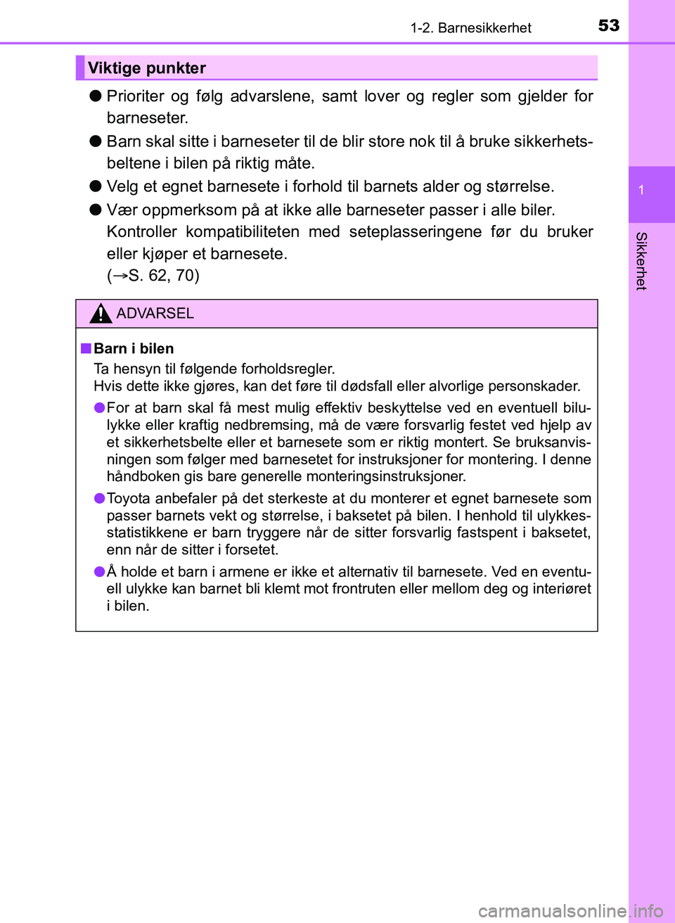 TOYOTA YARIS HATCHBACK 2017 Instruksjoner for bruk (in Norwegian) 531-2. Barnesikkerhet
1
Sikkerhet
YARIS_HV_OM_Europe_OM52J66NO
lPrioriter og følg advarslene, samt lover og regler som gjelder for
barneseter.
l Barn skal sitte i barneseter til de bl ir store nok ti TOYOTA YARIS HATCHBACK 2017 Instruksjoner for bruk (in Norwegian) 531-2. Barnesikkerhet
1
Sikkerhet
YARIS_HV_OM_Europe_OM52J66NO
lPrioriter og følg advarslene, samt lover og regler som gjelder for
barneseter.
l Barn skal sitte i barneseter til de bl ir store nok ti