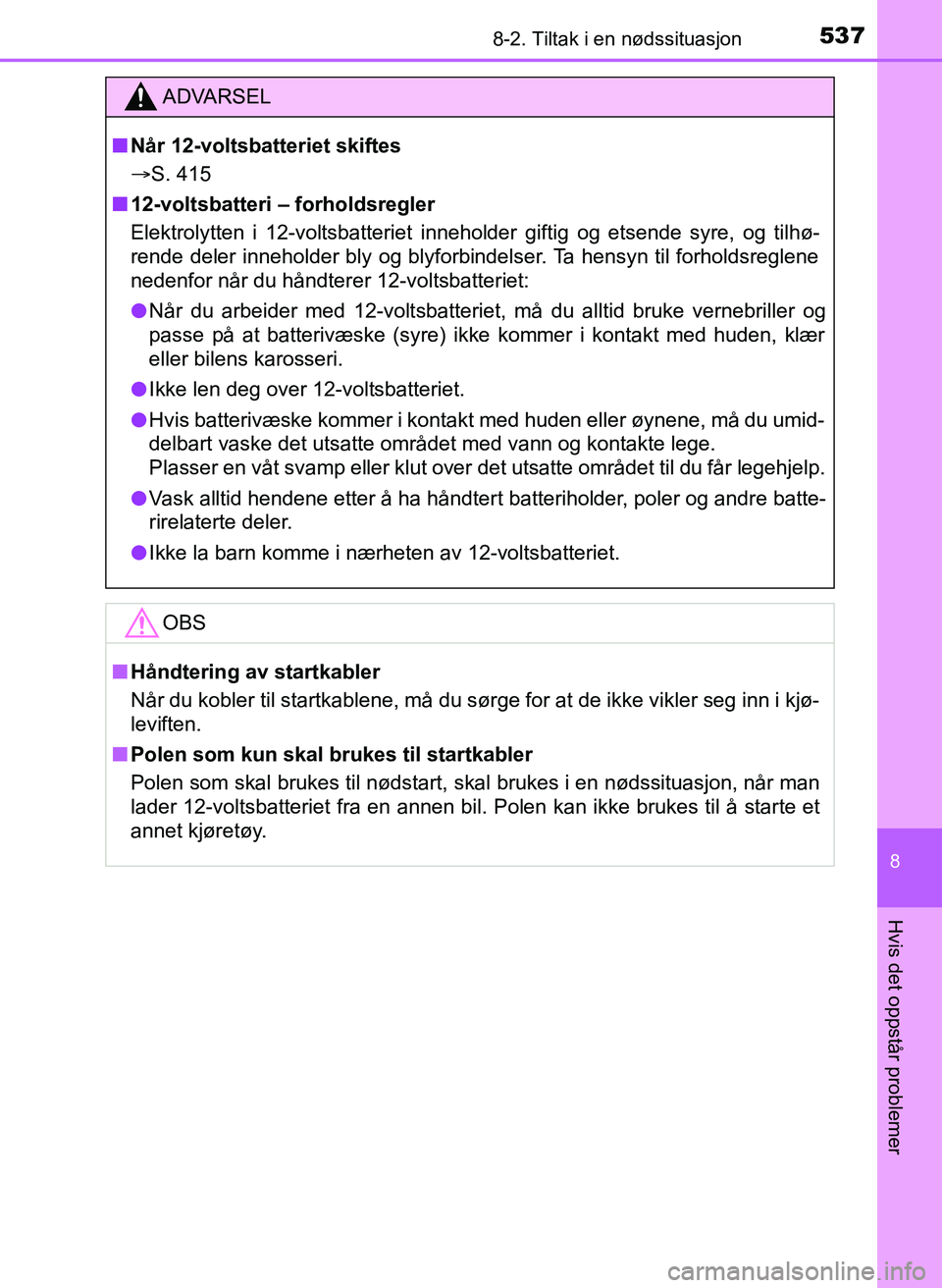 TOYOTA YARIS HATCHBACK 2017 Instruksjoner for bruk (in Norwegian) 5378-2. Tiltak i en nødssituasjon
8
Hvis det oppstår problemer
YARIS_HV_OM_Europe_OM52J66NO
ADVARSEL
n Når 12-voltsbatteriet skiftes
S. 415
n 12-voltsbatteri – forholdsregler
Elektrolytten i TOYOTA YARIS HATCHBACK 2017 Instruksjoner for bruk (in Norwegian) 5378-2. Tiltak i en nødssituasjon
8
Hvis det oppstår problemer
YARIS_HV_OM_Europe_OM52J66NO
ADVARSEL
n Når 12-voltsbatteriet skiftes
S. 415
n 12-voltsbatteri – forholdsregler
Elektrolytten i