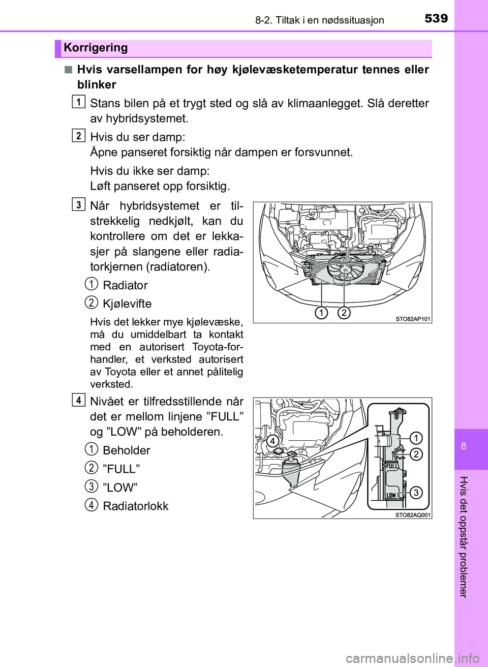 TOYOTA YARIS HATCHBACK 2017 Instruksjoner for bruk (in Norwegian) 5398-2. Tiltak i en nødssituasjon
8
Hvis det oppstår problemer
YARIS_HV_OM_Europe_OM52J66NOn
Hvis varsellampen for høy kjøl
evæsketemperatur tennes eller
blinker
Stans bilen på et trygt sted og TOYOTA YARIS HATCHBACK 2017 Instruksjoner for bruk (in Norwegian) 5398-2. Tiltak i en nødssituasjon
8
Hvis det oppstår problemer
YARIS_HV_OM_Europe_OM52J66NOn
Hvis varsellampen for høy kjøl
evæsketemperatur tennes eller
blinker
Stans bilen på et trygt sted og