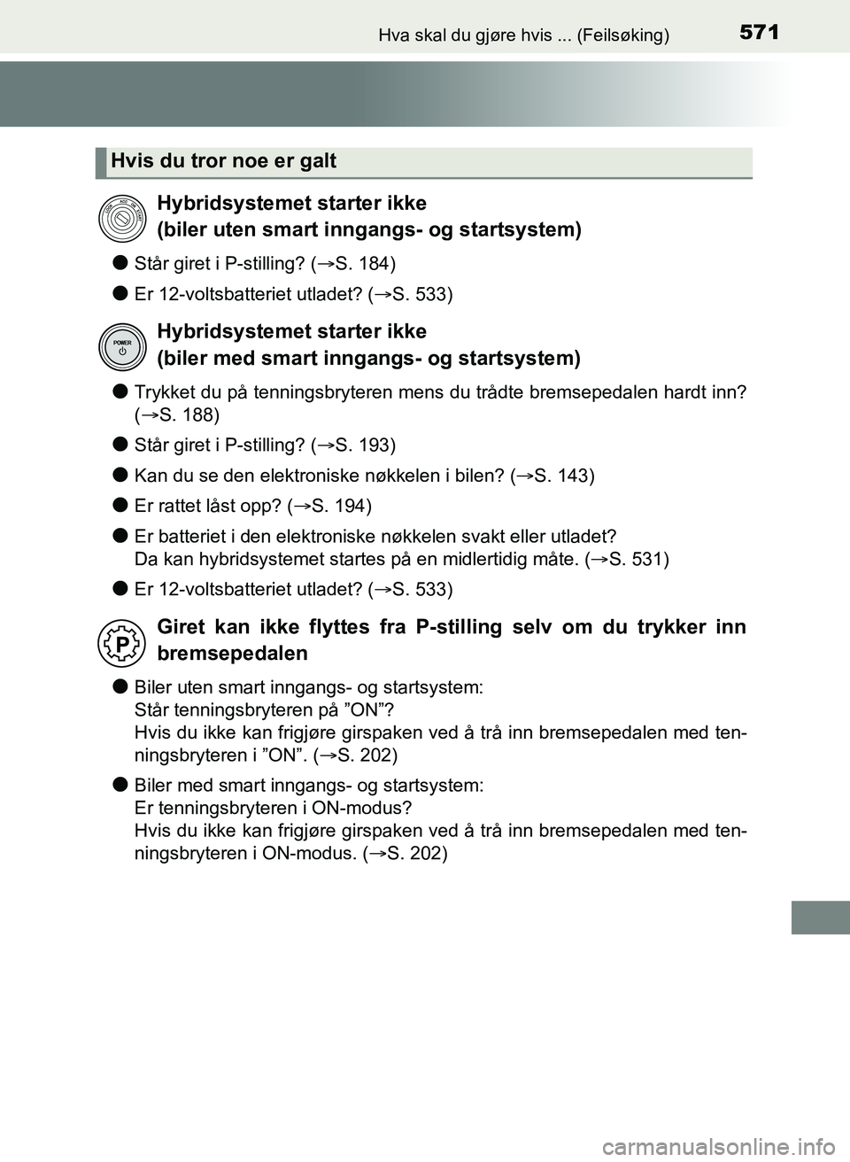 TOYOTA YARIS HATCHBACK 2017 Instruksjoner for bruk (in Norwegian) 571Hva skal du gjøre hvis ... (Feilsøking)
YARIS_HV_OM_Europe_OM52J66NO
lStår giret i P-stilling? (S. 184)
lEr 12-voltsbatteriet utladet? ( S. 533)
lTrykket du på tenningsbryteren mens du tr TOYOTA YARIS HATCHBACK 2017 Instruksjoner for bruk (in Norwegian) 571Hva skal du gjøre hvis ... (Feilsøking)
YARIS_HV_OM_Europe_OM52J66NO
lStår giret i P-stilling? (S. 184)
lEr 12-voltsbatteriet utladet? ( S. 533)
lTrykket du på tenningsbryteren mens du tr