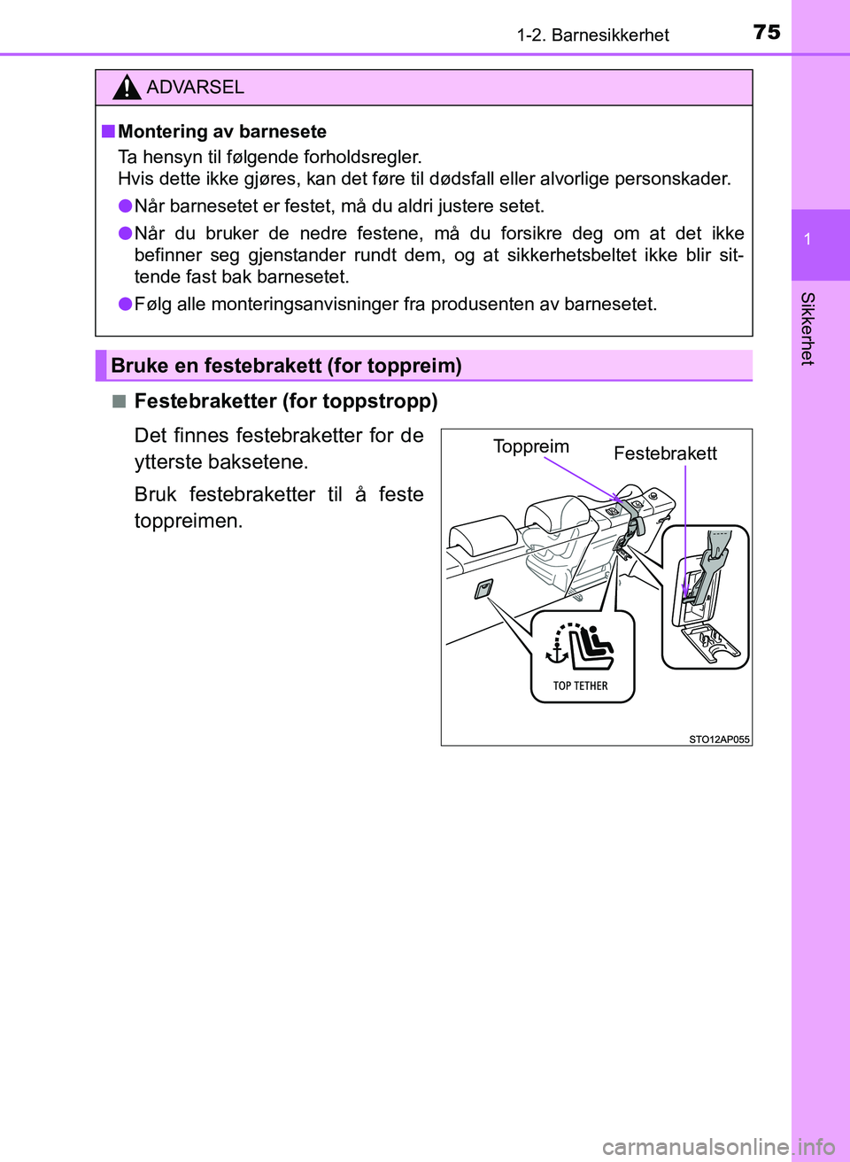 TOYOTA YARIS HATCHBACK 2017 Instruksjoner for bruk (in Norwegian) 751-2. Barnesikkerhet
1
Sikkerhet
YARIS_HV_OM_Europe_OM52J66NOn
Festebraketter (for toppstropp)
Det finnes festebraketter for de
ytterste baksetene.
Bruk festebraketter til å feste
toppreimen.
ADVARS TOYOTA YARIS HATCHBACK 2017 Instruksjoner for bruk (in Norwegian) 751-2. Barnesikkerhet
1
Sikkerhet
YARIS_HV_OM_Europe_OM52J66NOn
Festebraketter (for toppstropp)
Det finnes festebraketter for de
ytterste baksetene.
Bruk festebraketter til å feste
toppreimen.
ADVARS
