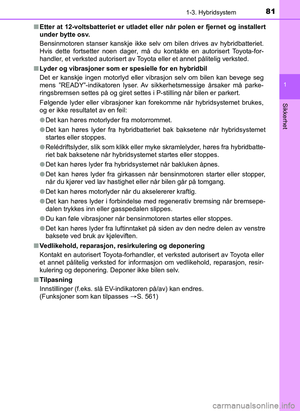 TOYOTA YARIS HATCHBACK 2017 Instruksjoner for bruk (in Norwegian) 811-3. Hybridsystem
1
Sikkerhet
YARIS_HV_OM_Europe_OM52J66NOn
Etter at 12-voltsbatte riet er utladet eller når po len er fjernet og installert
under bytte osv.
Bensinmotoren stanser kanskje ikke selv TOYOTA YARIS HATCHBACK 2017 Instruksjoner for bruk (in Norwegian) 811-3. Hybridsystem
1
Sikkerhet
YARIS_HV_OM_Europe_OM52J66NOn
Etter at 12-voltsbatte riet er utladet eller når po len er fjernet og installert
under bytte osv.
Bensinmotoren stanser kanskje ikke selv