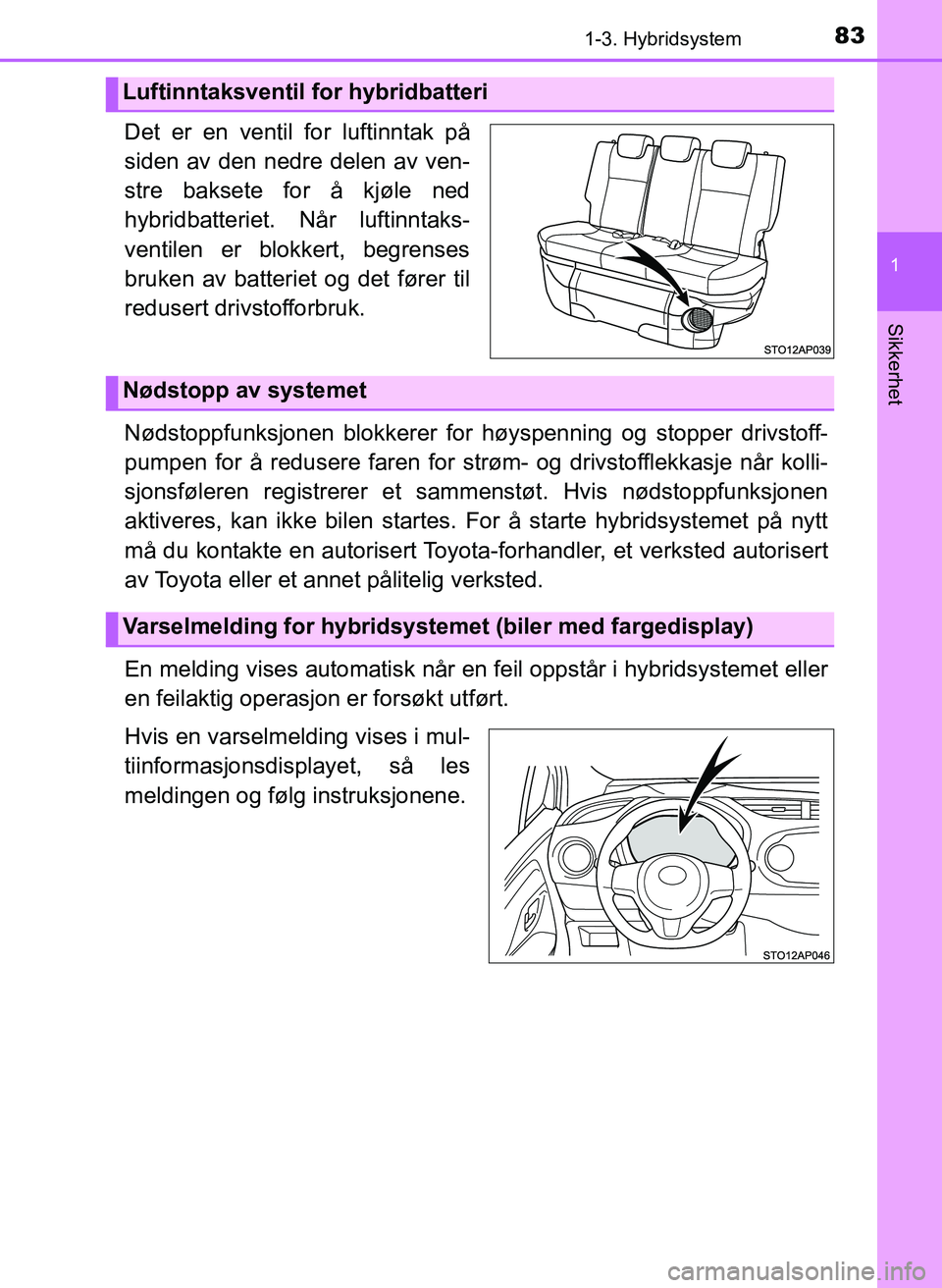 TOYOTA YARIS HATCHBACK 2017 Instruksjoner for bruk (in Norwegian) 831-3. Hybridsystem
1
Sikkerhet
YARIS_HV_OM_Europe_OM52J66NO
Det er en ventil for luftinntak på
siden av den nedre delen av ven-
stre baksete for å kjøle ned
hybridbatteriet. Når luftinntaks-
vent TOYOTA YARIS HATCHBACK 2017 Instruksjoner for bruk (in Norwegian) 831-3. Hybridsystem
1
Sikkerhet
YARIS_HV_OM_Europe_OM52J66NO
Det er en ventil for luftinntak på
siden av den nedre delen av ven-
stre baksete for å kjøle ned
hybridbatteriet. Når luftinntaks-
vent