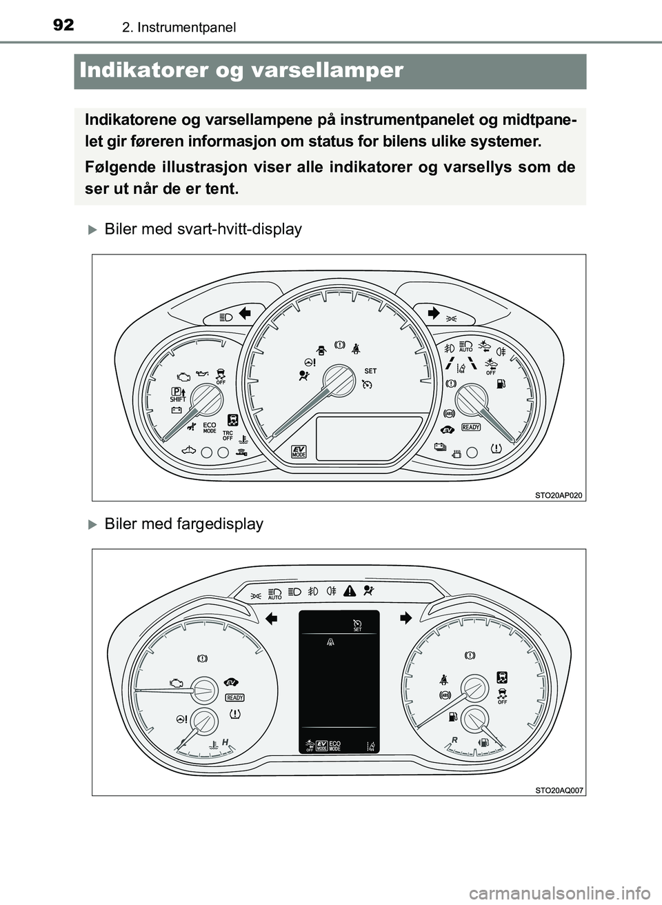 TOYOTA YARIS HATCHBACK 2017 Instruksjoner for bruk (in Norwegian) 922. Instrumentpanel
YARIS_HV_OM_Europe_OM52J66NO
Indikatorer og varsellamper
Biler med svart-hvitt-display
Biler med fargedisplay
Indikatorene og varsellampene på instrumentpanelet og midtpane TOYOTA YARIS HATCHBACK 2017 Instruksjoner for bruk (in Norwegian) 922. Instrumentpanel
YARIS_HV_OM_Europe_OM52J66NO
Indikatorer og varsellamper
Biler med svart-hvitt-display
Biler med fargedisplay
Indikatorene og varsellampene på instrumentpanelet og midtpane
