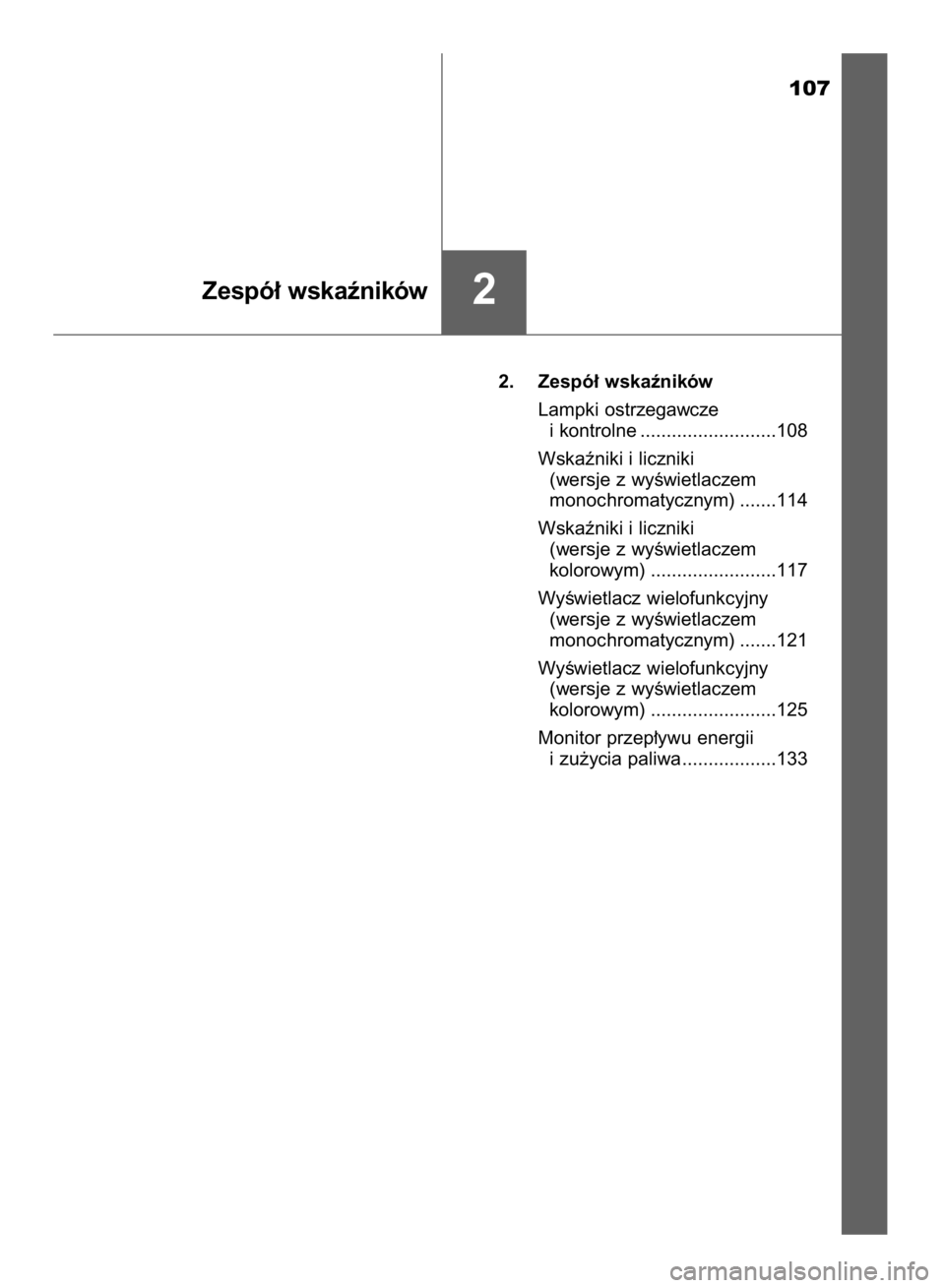 TOYOTA YARIS HATCHBACK 2017  Instrukcja obsługi (in Polish) 107
2. Zespó∏ wskaêników
Lampki ostrzegawcze
i kontrolne ..........................108
Wskaêniki i liczniki
(wersje z wyÊwietlaczem
monochromatycznym) .......114
Wskaêniki i liczniki
(wersje z
