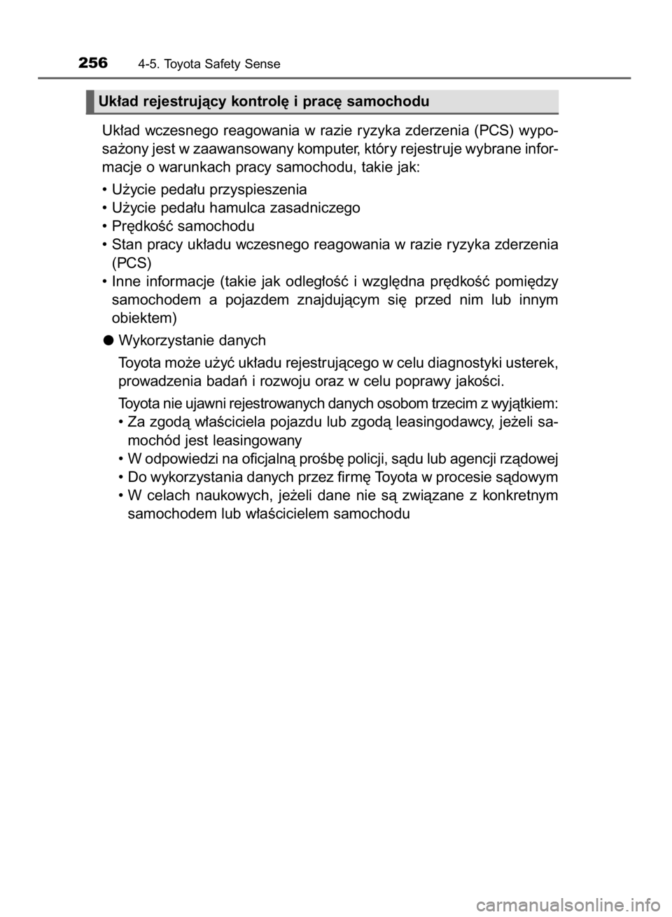 TOYOTA YARIS HATCHBACK 2017  Instrukcja obsługi (in Polish) Uk∏ad  wczesnego  reagowania  w razie  ryzyka  zderzenia  (PCS)  wypo-
sa˝ony jest w zaawansowany komputer, który rejestruje wybrane infor-
macje o warunkach pracy samochodu, takie jak:
• U˝yci