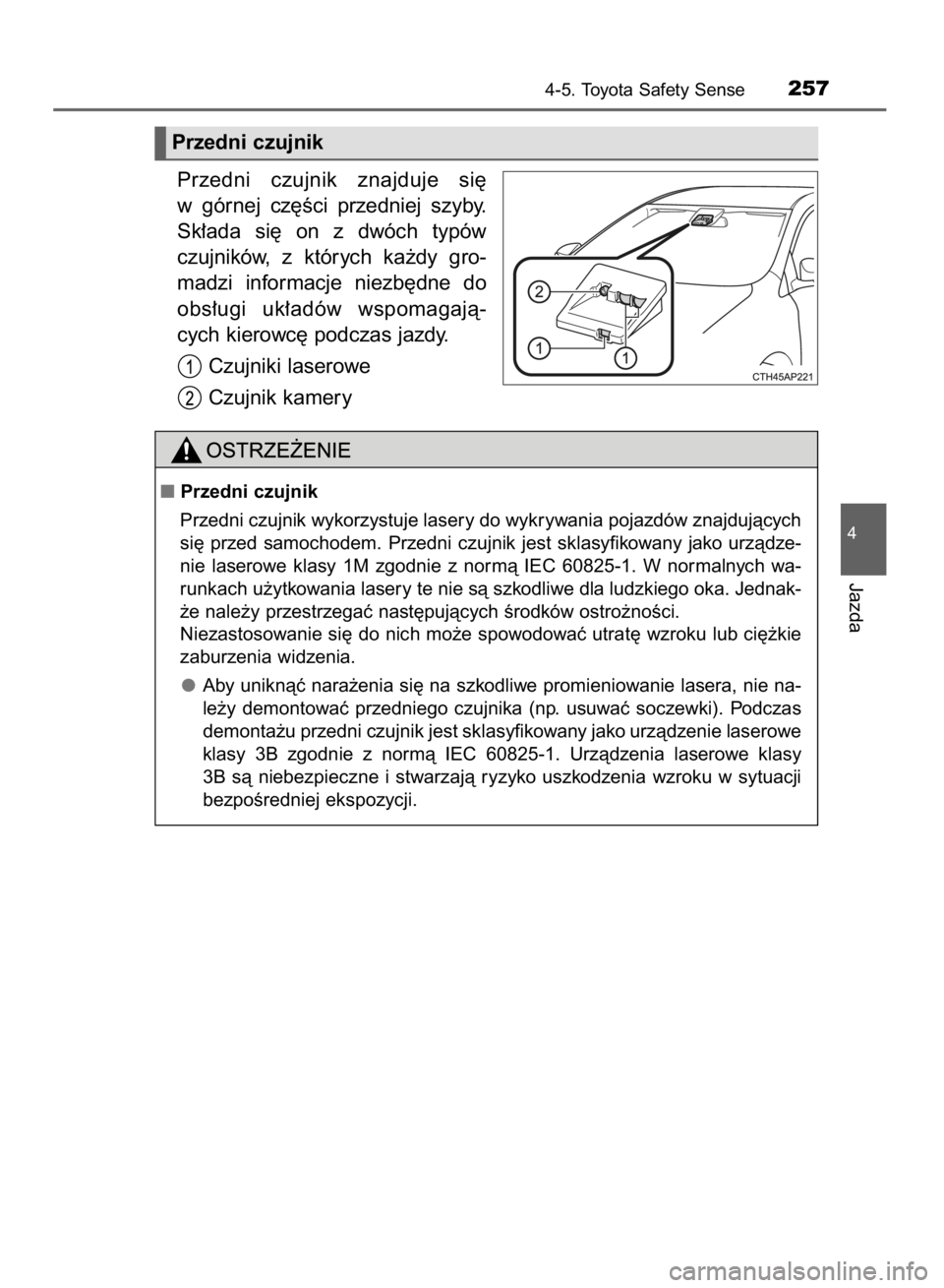 TOYOTA YARIS HATCHBACK 2017  Instrukcja obsługi (in Polish) Przedni  czujnik  znajduje  si´
w górnej  cz´Êci  przedniej  szyby.
Sk∏ada  si´  on  z dwóch  typów
czujników,  z których  ka˝dy  gro-
madzi  informacje  niezb´dne  do
obs∏ugi  uk∏ad