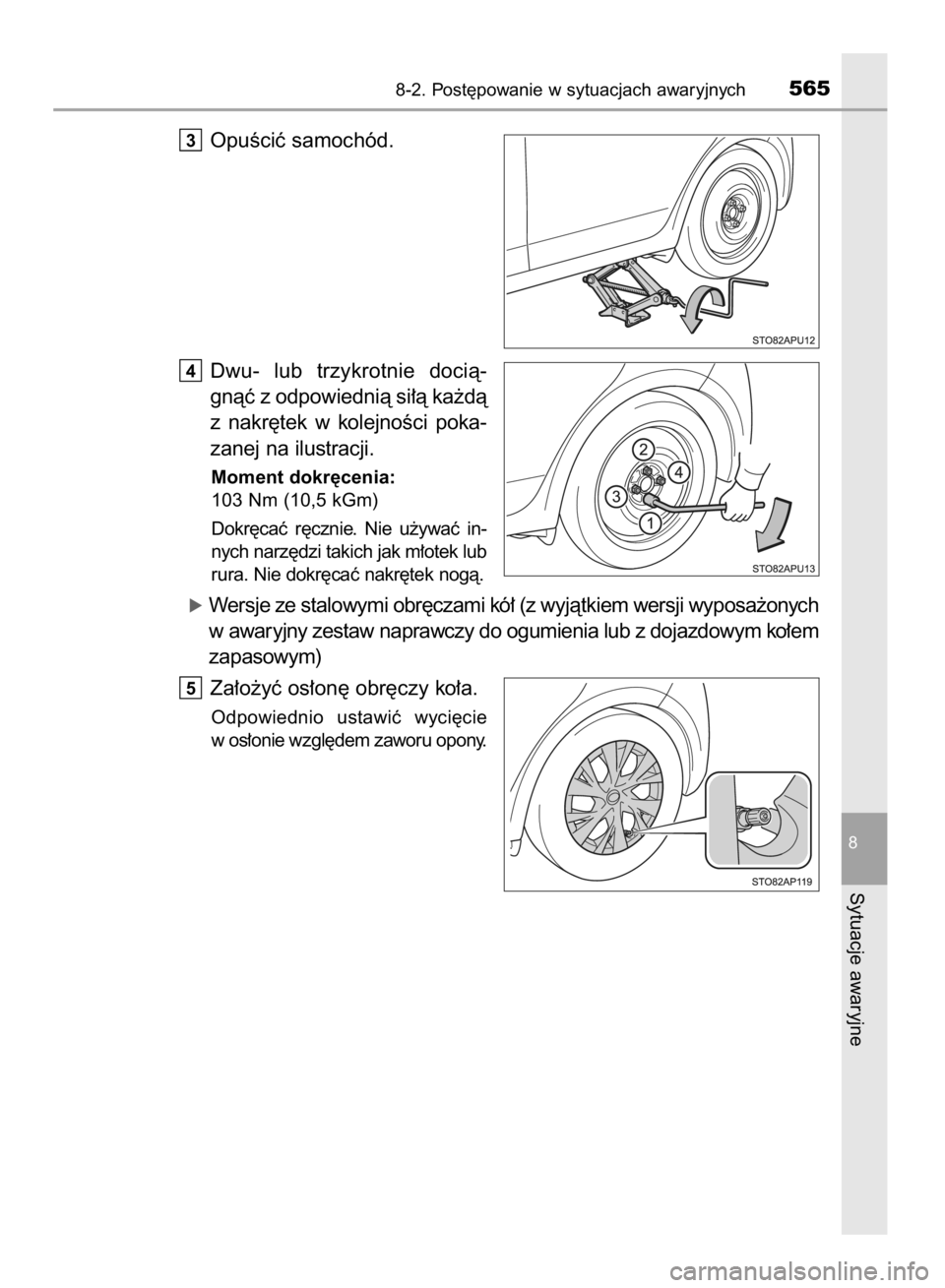 TOYOTA YARIS HATCHBACK 2017  Instrukcja obsługi (in Polish) OpuÊciç samochód.
Dwu-  lub  trzykrotnie  docià-
gnàç z odpowiednià si∏à ka˝dà
z nakr´tek  w kolejnoÊci  poka-
zanej na ilustracji.
Moment dokr´cenia:
103 Nm (10,5 kGm)
Dokr´caç  r´c