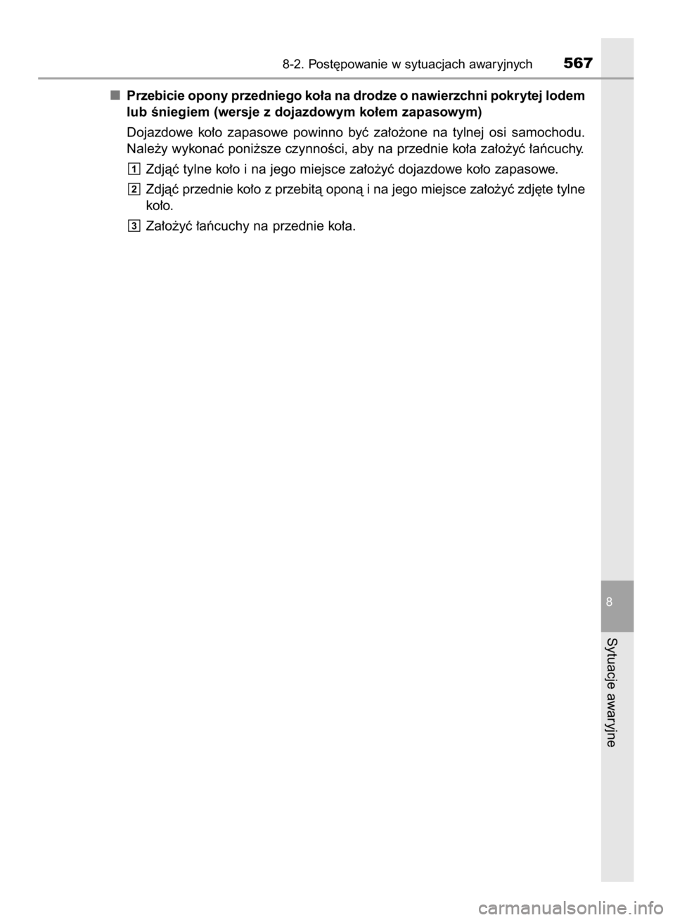 TOYOTA YARIS HATCHBACK 2017  Instrukcja obsługi (in Polish) Przebicie opony przedniego ko∏a na drodze o nawierzchni pokrytej lodem
lub Êniegiem (wersje z dojazdowym ko∏em zapasowym)
Dojazdowe  ko∏o  zapasowe  powinno  byç  za∏o˝one  na  tylnej  osi 