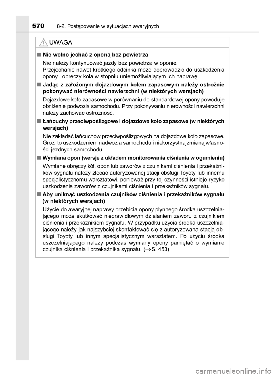 TOYOTA YARIS HATCHBACK 2017  Instrukcja obsługi (in Polish) 5708-2. Post´powanie w sytuacjach awaryjnych
Nie wolno jechaç z oponà bez powietrza
Nie nale˝y kontynuowaç jazdy bez powietrza w oponie.
Przejechanie  nawet  krótkiego  odcinka  mo˝e  doprowad