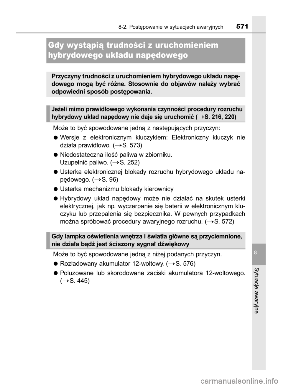 TOYOTA YARIS HATCHBACK 2017  Instrukcja obsługi (in Polish) Mo˝e to byç spowodowane jednà z nast´pujàcych przyczyn:
Wersje  z elektronicznym  kluczykiem:  Elektroniczny  kluczyk  nie
dzia∏a prawid∏owo. (
S. 573)
Niedostateczna iloÊç paliwa w zbiorn
