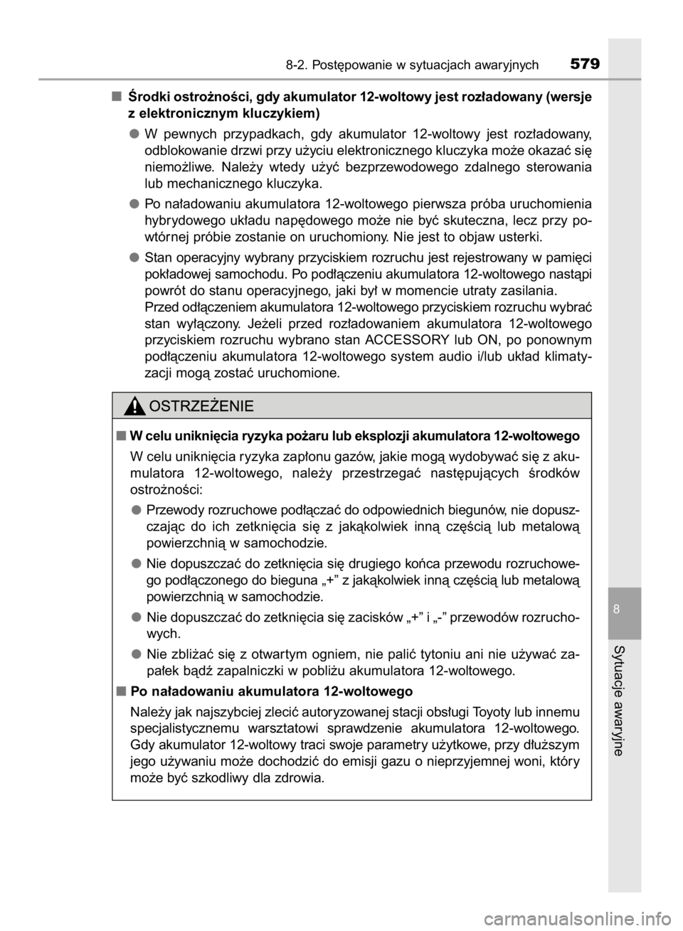 TOYOTA YARIS HATCHBACK 2017  Instrukcja obsługi (in Polish) Ârodki ostro˝noÊci, gdy akumulator 12-woltowy jest roz∏adowany (wersje
z elektronicznym kluczykiem)
W pewnych  przypadkach,  gdy  akumulator  12-woltowy  jest  roz∏adowany,
odblokowanie drzwi p