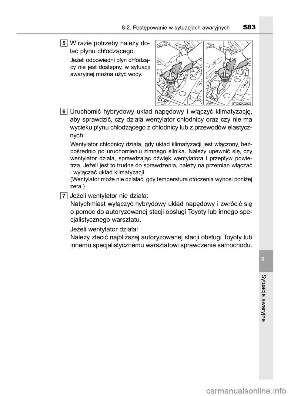 TOYOTA YARIS HATCHBACK 2017  Instrukcja obsługi (in Polish) W razie potrzeby nale˝y do-
laç p∏ynu ch∏odzàcego.
Je˝eli odpowiedni p∏yn ch∏odzà-
cy  nie  jest  dost´pny,  w sytuacji
awaryjnej mo˝na u˝yç wody.
Uruchomiç  hybrydowy  uk∏ad  nap