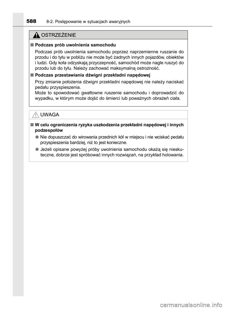 TOYOTA YARIS HATCHBACK 2017  Instrukcja obsługi (in Polish) 5888-2. Post´powanie w sytuacjach awaryjnych
Podczas prób uwolnienia samochodu
Podczas  prób  uwolnienia  samochodu  poprzez  naprzemienne  ruszanie  do
przodu i do ty∏u w pobli˝u nie mo˝e by