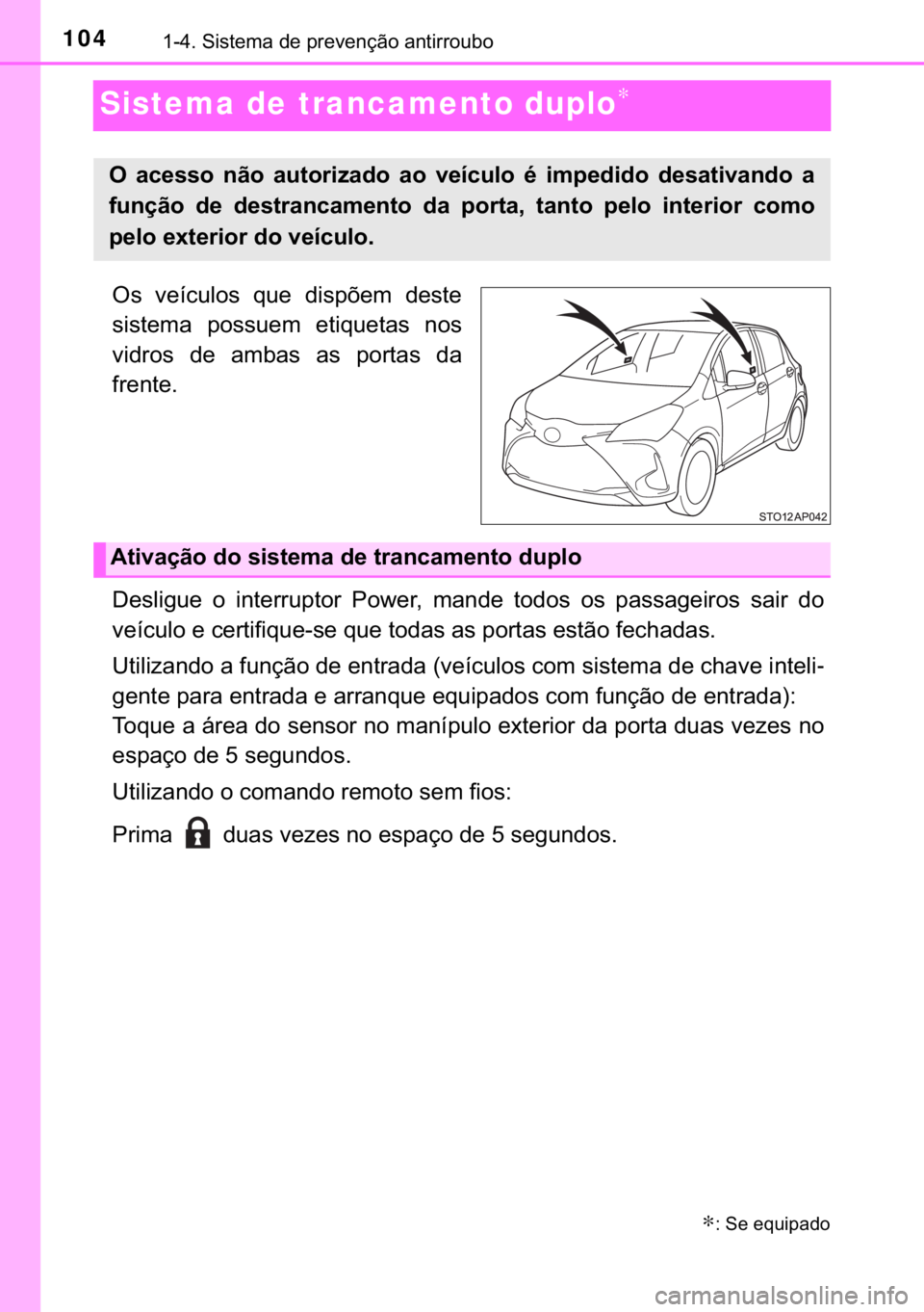 TOYOTA YARIS HATCHBACK 2017  Manual de utilização (in Portuguese) 104������6�L�V�W�H�P�D��G�H��S�U�H�Y�H�Q�o�m�R��D�Q�W�L�U�U�R�X�E�R
Sistema de trancamento duplo∗
�2�V� �Y�H�t�F�X�O�R�V� �T�X�H� �G�L�V�S�}�H�P� �G�H�V�W�H
�V�L�V�W�H�P�D� �S�R�V�V�X�H