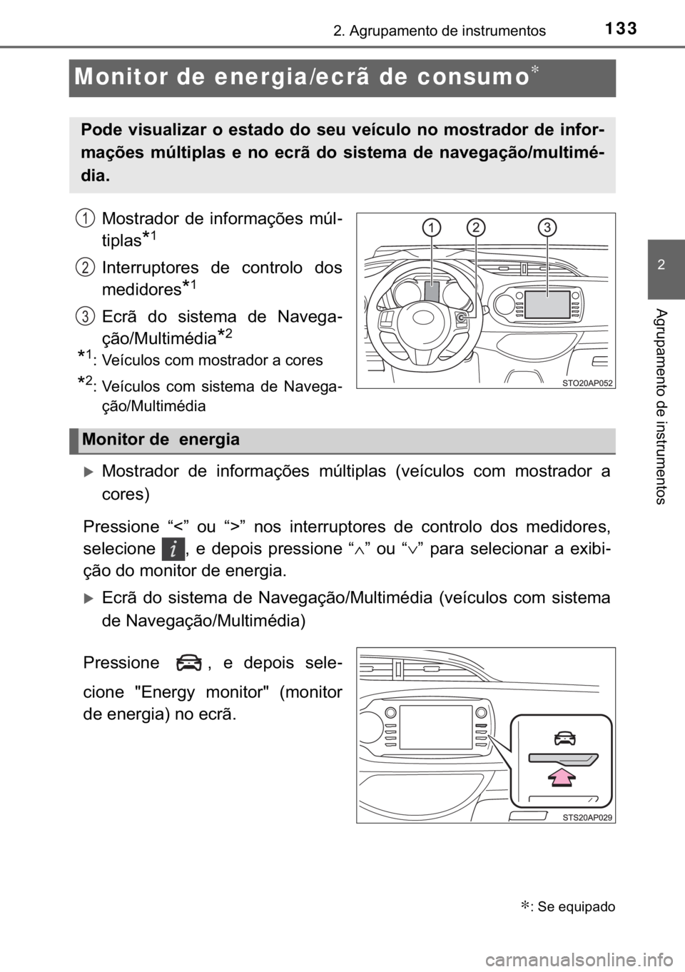 TOYOTA YARIS HATCHBACK 2017  Manual de utilização (in Portuguese) 133
�
����$�J�U�X�S�D�P�H�Q�W�R��G�H��L�Q�V�W�U�X�P�H�Q�W�R�V
�$�J�U�X�S�D�P�H�Q�W�R��G�H��L�Q�V�W�U�X�P�H�Q�W�R�V
Monitor de energia/ecrã de consumo∗
�0�R�V�W�U�D�G�R�U� �G�H� �L�Q�I�R�U