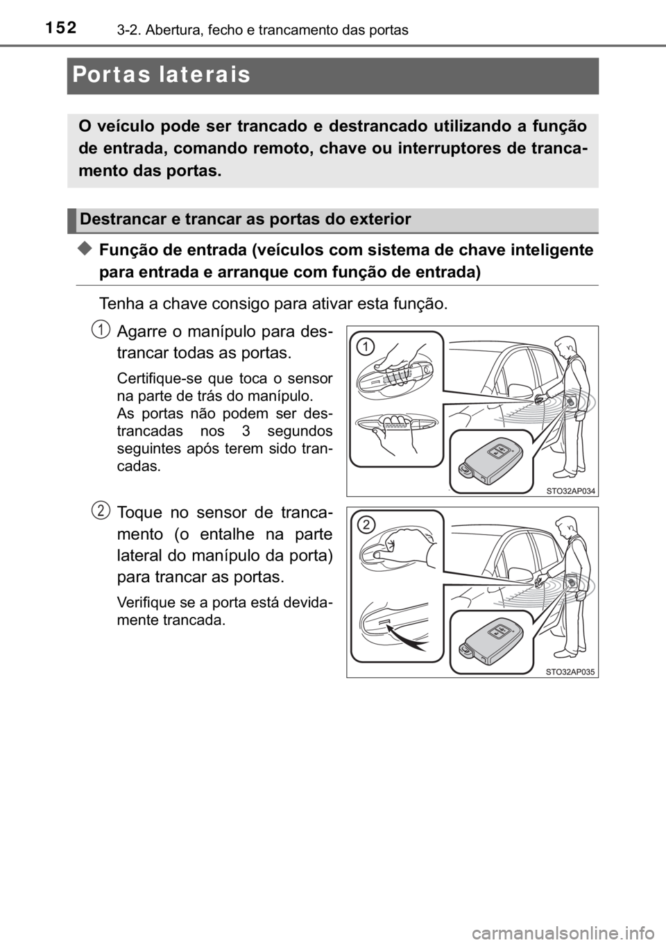 TOYOTA YARIS HATCHBACK 2017  Manual de utilização (in Portuguese) 152������$�E�H�U�W�X�U�D���I�H�F�K�R��H��W�U�D�Q�F�D�P�H�Q�W�R��G�D�V��S�R�U�W�D�V
Por tas laterais
◆�)�X�Q�o�m�R��G�H��H�Q�W�U�D�G�D���Y�H�t�F�X�O�R�V��F�R�P��V�L�V�W�H�P�D��G�H�