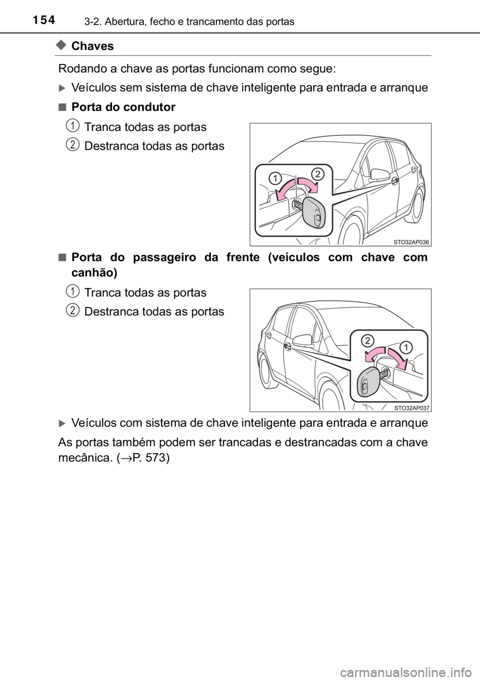 TOYOTA YARIS HATCHBACK 2017  Manual de utilização (in Portuguese) 154������$�E�H�U�W�X�U�D���I�H�F�K�R��H��W�U�D�Q�F�D�P�H�Q�W�R��G�D�V��S�R�U�W�D�V
◆�&�K�D�Y�H�V
�5�R�G�D�Q�G�R��D��F�K�D�Y�H��D�V��S�R�U�W�D�V��I�X�Q�F�L�R�Q�D�P��F�R�P�R��V�H�J�X