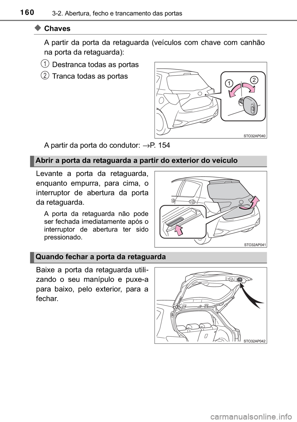 TOYOTA YARIS HATCHBACK 2017  Manual de utilização (in Portuguese) 160������$�E�H�U�W�X�U�D���I�H�F�K�R��H��W�U�D�Q�F�D�P�H�Q�W�R��G�D�V��S�R�U�W�D�V
◆�&�K�D�Y�H�V
�$� �S�D�U�W�L�U� �G�D� �S�R�U�W�D� �G�D� �U�H�W�D�J�X�D�U�G�D� ��Y�H�t�F�X�O�R�V�