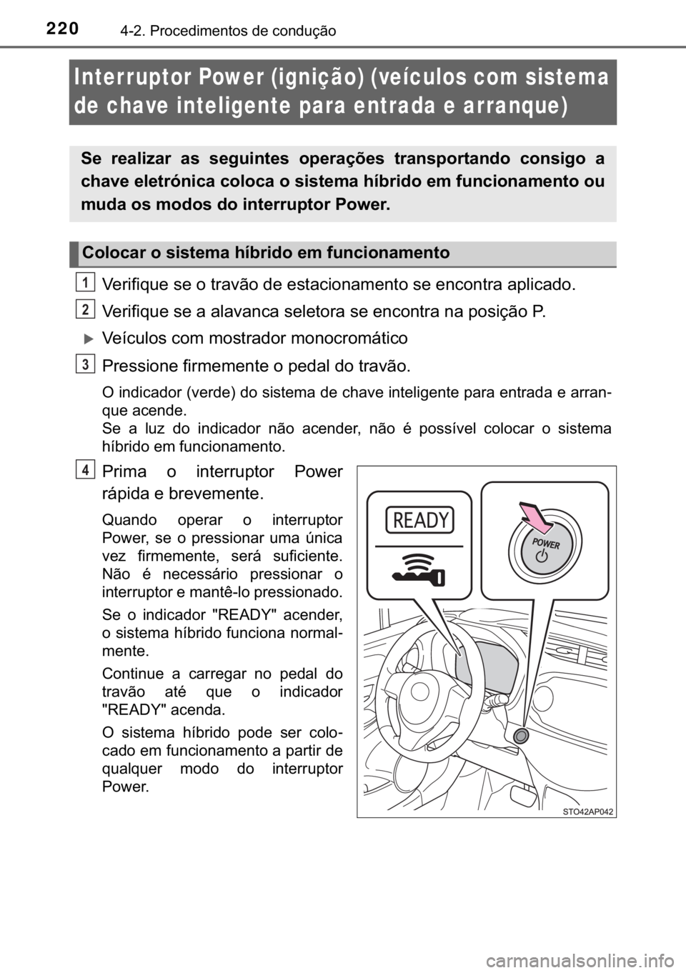 TOYOTA YARIS HATCHBACK 2017  Manual de utilização (in Portuguese) 220������3�U�R�F�H�G�L�P�H�Q�W�R�V��G�H��F�R�Q�G�X�o�m�R
Interruptor Power (ignição) (veículos com sistema 
de chave inteligente para entrada e arranque)
�9�H�U�L�I�L�T�X�H��V�H��R��W�U�D