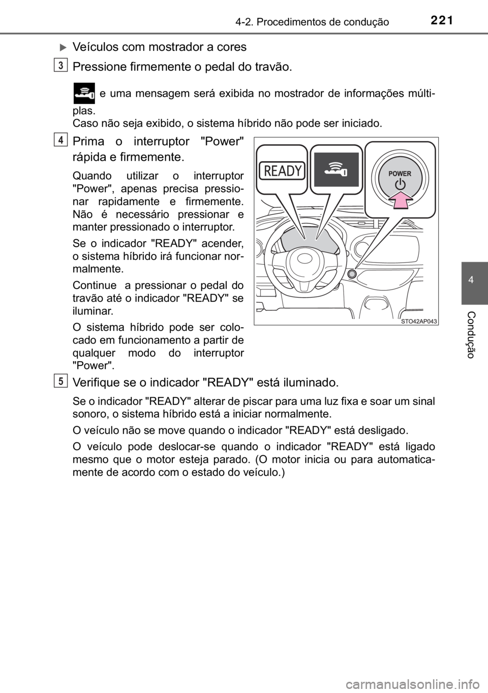 TOYOTA YARIS HATCHBACK 2017  Manual de utilização (in Portuguese) 221������3�U�R�F�H�G�L�P�H�Q�W�R�V��G�H��F�R�Q�G�X�o�m�R
�
�&�R�Q�G�X�o�m�R
�X�9�H�t�F�X�O�R�V��F�R�P��P�R�V�W�U�D�G�R�U��D��F�R�U�H�V
�3�U�H�V�V�L�R�Q�H��I�L�U�P�H�P�H�Q�W�H��R��S�H�G�