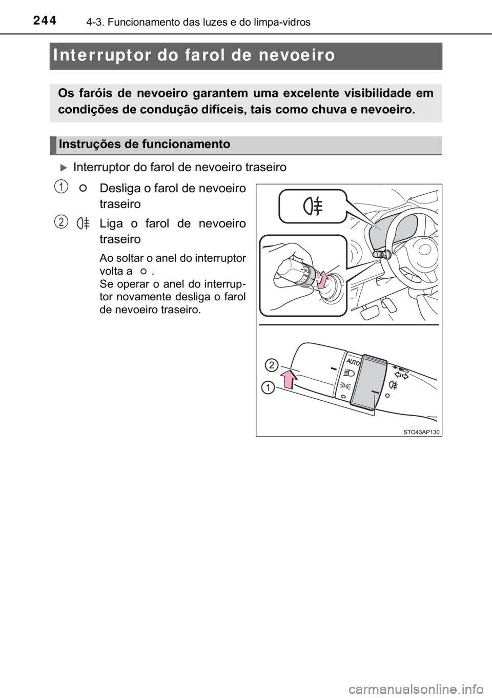 TOYOTA YARIS HATCHBACK 2017  Manual de utilização (in Portuguese) 244������)�X�Q�F�L�R�Q�D�P�H�Q�W�R��G�D�V��O�X�]�H�V��H��G�R��O�L�P�S�D��Y�L�G�U�R�V
Interruptor do farol de nevoeiro
�X�,�Q�W�H�U�U�X�S�W�R�U��G�R��I�D�U�R�O��G�H��Q�H�Y�R�H�L�U�R��W�