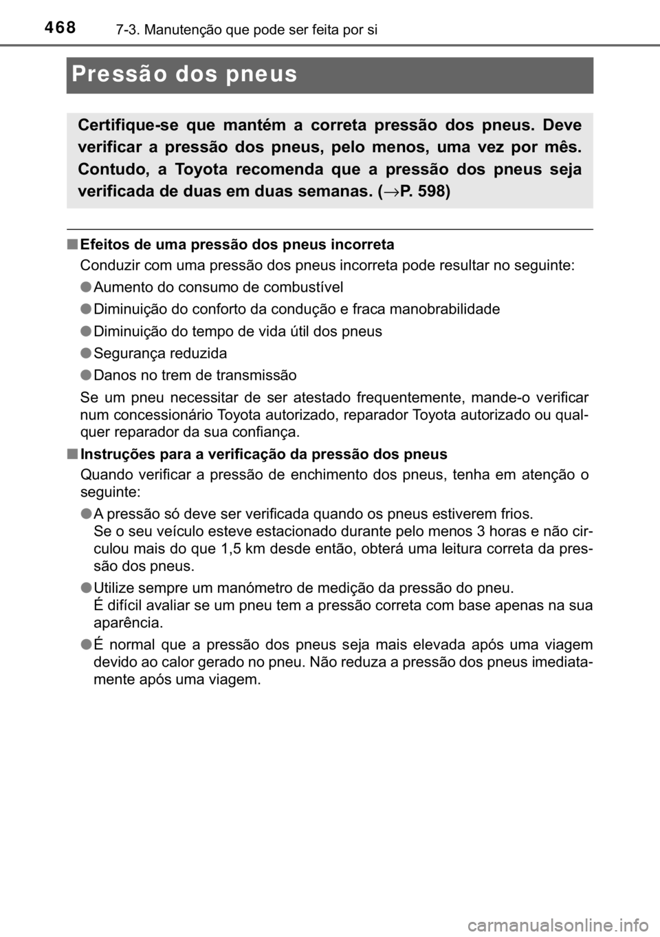 TOYOTA YARIS HATCHBACK 2017  Manual de utilização (in Portuguese) 468������0�D�Q�X�W�H�Q�o�m�R��T�X�H��S�R�G�H��V�H�U��I�H�L�W�D��S�R�U��V�L
Pressão dos pneus
■�(�I�H�L�W�R�V��G�H��X�P�D��S�U�H�V�V�m�R��G�R�V��S�Q�H�X�V��L�Q�F�R�U�U�H�W�D
<002600