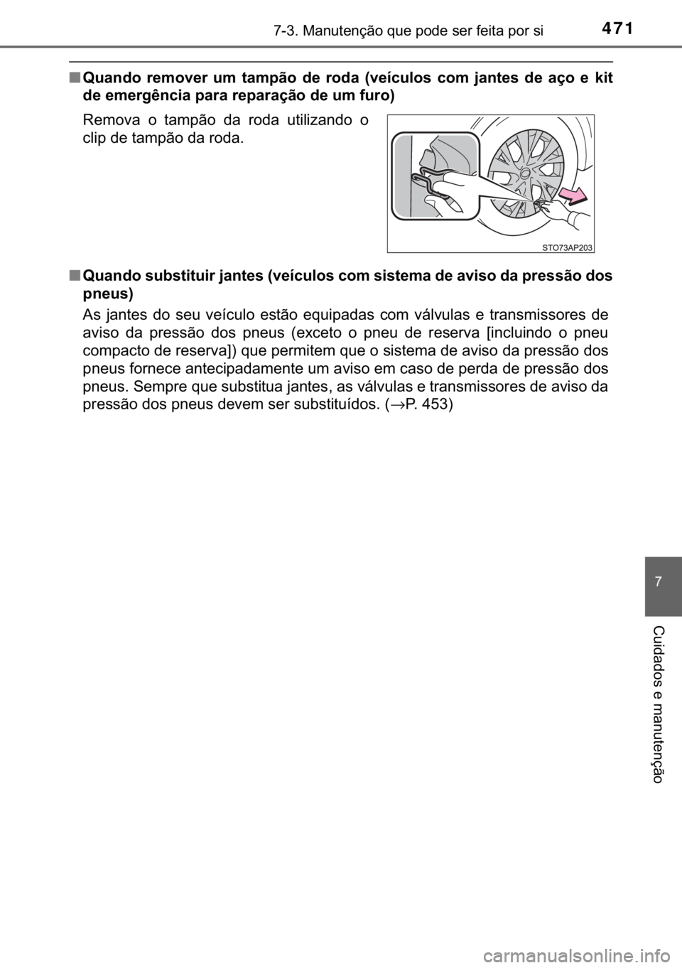 TOYOTA YARIS HATCHBACK 2017  Manual de utilização (in Portuguese) 471������0�D�Q�X�W�H�Q�o�m�R��T�X�H��S�R�G�H��V�H�U��I�H�L�W�D��S�R�U��V�L
�
�&�X�L�G�D�G�R�V��H��P�D�Q�X�W�H�Q�o�m�R
■�4�X�D�Q�G�R� �U�H�P�R�Y�H�U� �X�P� �W�D�P�S�m�R� �G�H� �U�R