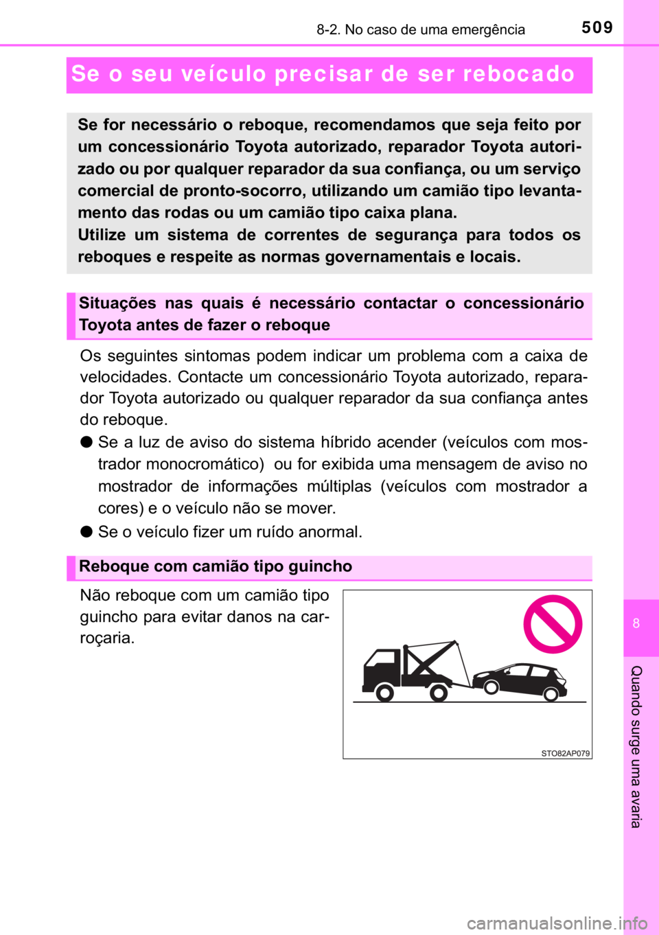 TOYOTA YARIS HATCHBACK 2017  Manual de utilização (in Portuguese) 509������1�R��F�D�V�R��G�H��X�P�D��H�P�H�U�J�r�Q�F�L�D
�
�4�X�D�Q�G�R��V�X�U�J�H��X�P�D��D�Y�D�U�L�D
Se o seu veículo precisar de ser rebocado
�2�V� �V�H�J�X�L�Q�W�H�V� �V�L�Q�W�R�P�D�