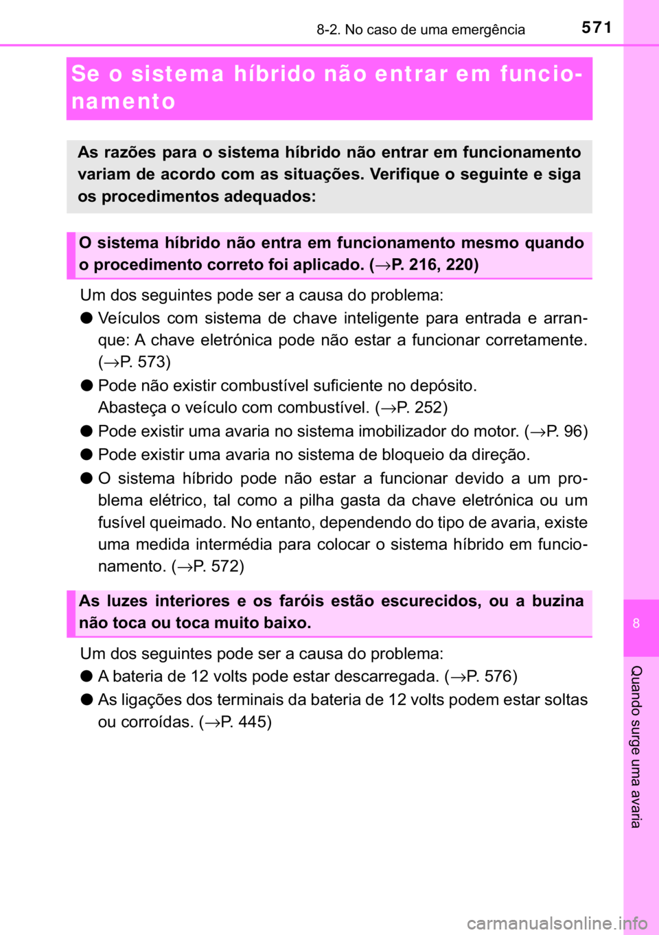 TOYOTA YARIS HATCHBACK 2017  Manual de utilização (in Portuguese) 571������1�R��F�D�V�R��G�H��X�P�D��H�P�H�U�J�r�Q�F�L�D
�
�4�X�D�Q�G�R��V�X�U�J�H��X�P�D��D�Y�D�U�L�D
Se o sistema híbrido não entrar em funcio-
namento
�8�P��G�R�V��V�H�J�X�L�Q�W�H�V�