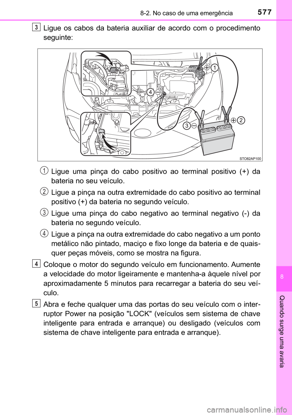 TOYOTA YARIS HATCHBACK 2017  Manual de utilização (in Portuguese) 577������1�R��F�D�V�R��G�H��X�P�D��H�P�H�U�J�r�Q�F�L�D
�
�4�X�D�Q�G�R��V�X�U�J�H��X�P�D��D�Y�D�U�L�D
�/�L�J�X�H� �R�V� �F�D�E�R�V� �G�D� �E�D�W�H�U�L�D� �D�X�[�L�O�L�D�U� �G�H� �D�