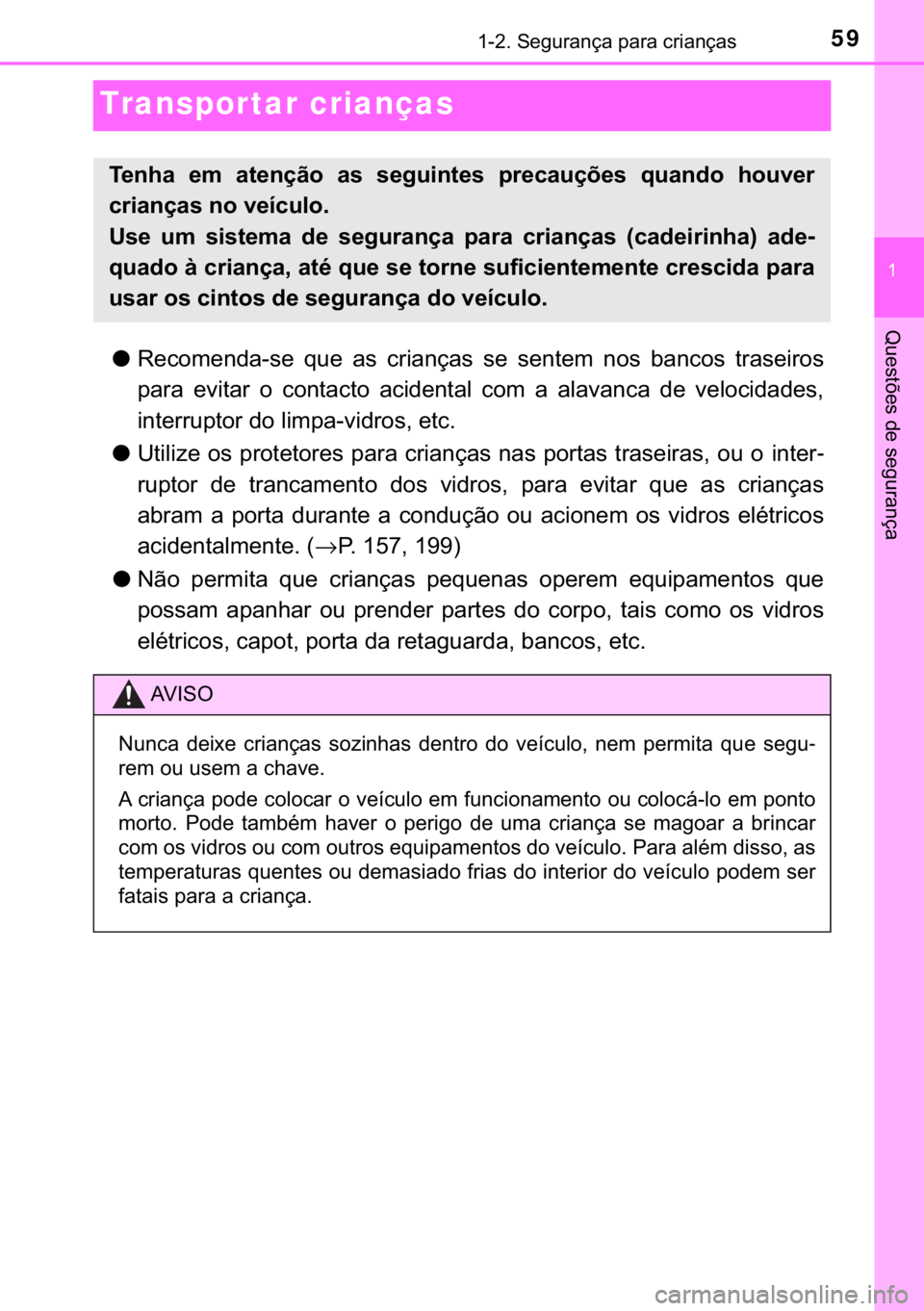 TOYOTA YARIS HATCHBACK 2017  Manual de utilização (in Portuguese) 59������6�H�J�X�U�D�Q�o�D��S�D�U�D��F�U�L�D�Q�o�D�V
�
�4�X�H�V�W�}�H�V��G�H��V�H�J�X�U�D�Q�o�D
Transpor tar crianças
●�5�H�F�R�P�H�Q�G�D��V�H� �T�X�H� �D�V� �F�U�L�D�Q�o�D�V� �V�H� 