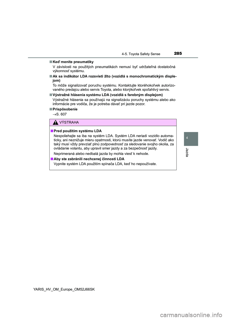 TOYOTA YARIS HATCHBACK 2017 Návod na použitie (in Slovakian) 2854-5. Toyota Safety Sense
4
Jazda
YARIS_HV_OM_Europe_OM52J66SK■Keď meníte pneumatiky
V závislosti na použitých pneumatikách nemusí byť udržateľná dostatočná
výkonnosť systé TOYOTA YARIS HATCHBACK 2017 Návod na použitie (in Slovakian) 2854-5. Toyota Safety Sense
4
Jazda
YARIS_HV_OM_Europe_OM52J66SK■Keď meníte pneumatiky
V závislosti na použitých pneumatikách nemusí byť udržateľná dostatočná
výkonnosť systé