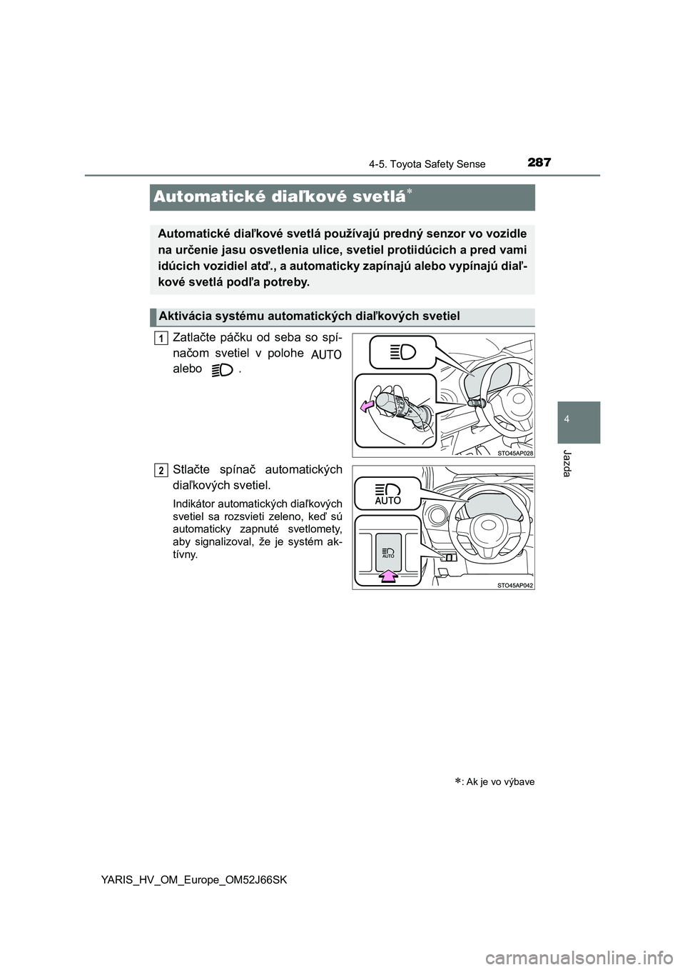 TOYOTA YARIS HATCHBACK 2017 Návod na použitie (in Slovakian) 287
4
4-5. Toyota Safety Sense
Jazda
YARIS_HV_OM_Europe_OM52J66SK
Automatické diaľkové svetlá
Zatlačte páčku od seba so spí-
načom svetiel v polohe
alebo .
Stlačte spínač au TOYOTA YARIS HATCHBACK 2017 Návod na použitie (in Slovakian) 287
4
4-5. Toyota Safety Sense
Jazda
YARIS_HV_OM_Europe_OM52J66SK
Automatické diaľkové svetlá
Zatlačte páčku od seba so spí-
načom svetiel v polohe
alebo .
Stlačte spínač au