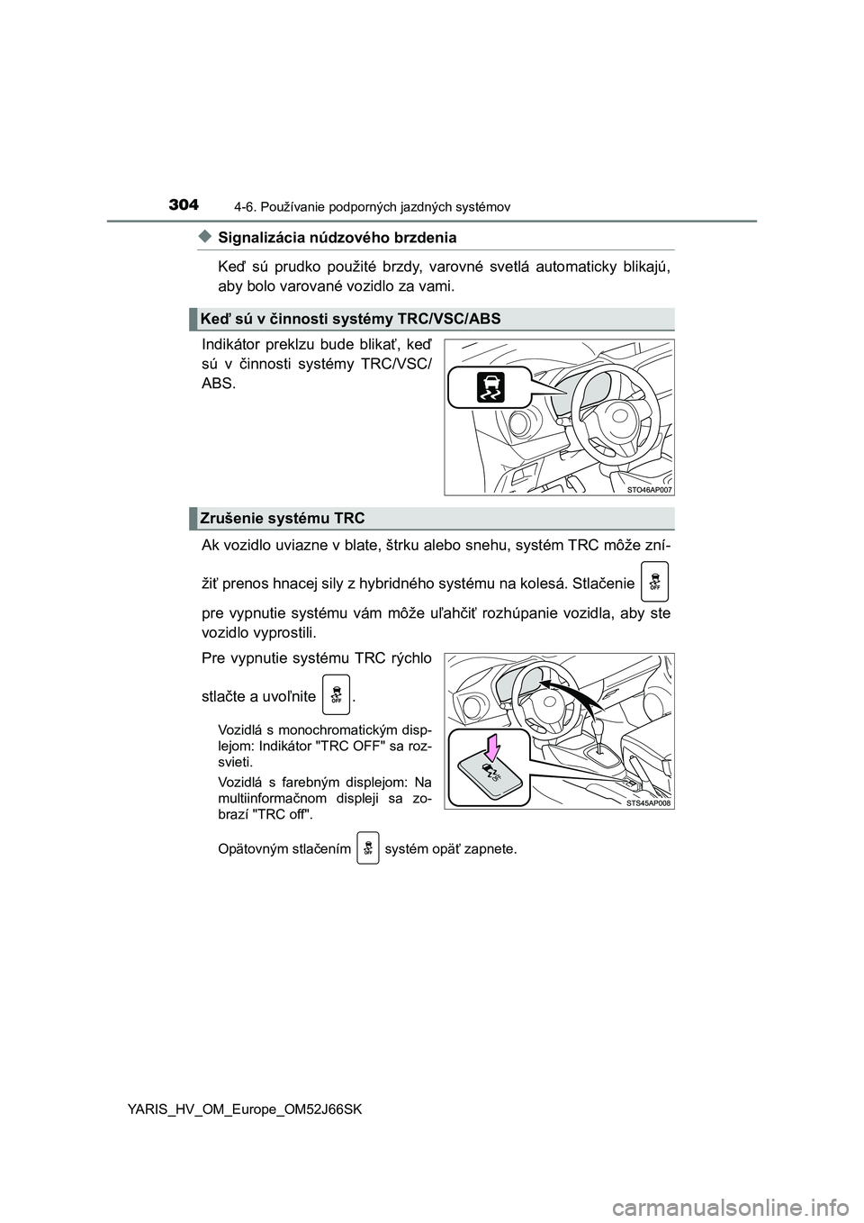 TOYOTA YARIS HATCHBACK 2017 Návod na použitie (in Slovakian) 3044-6. Používanie podporných jazdných systémov
YARIS_HV_OM_Europe_OM52J66SK
◆Signalizácia núdzového brzdenia
Keď sú prudko použité brzdy, varovné svetlá automaticky blikajú,
TOYOTA YARIS HATCHBACK 2017 Návod na použitie (in Slovakian) 3044-6. Používanie podporných jazdných systémov
YARIS_HV_OM_Europe_OM52J66SK
◆Signalizácia núdzového brzdenia
Keď sú prudko použité brzdy, varovné svetlá automaticky blikajú,
