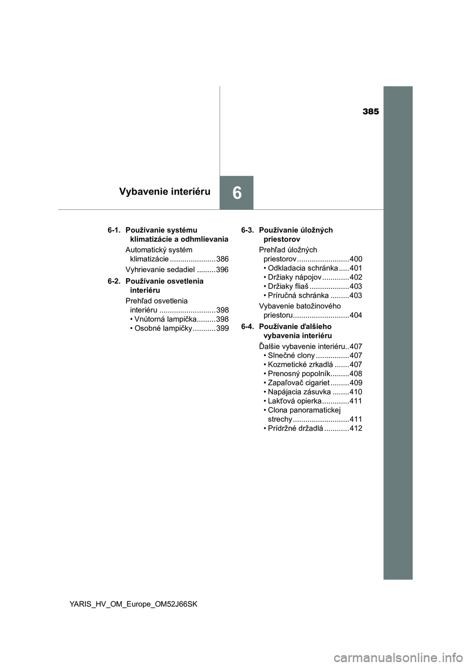 TOYOTA YARIS HATCHBACK 2017  Návod na použitie (in Slovakian) 385
6Vybavenie interiéru
YARIS_HV_OM_Europe_OM52J66SK6-1. Používanie systému 
klimatizácie a odhmlievania
Automatický systém 
klimatizácie ...................... 386
Vyhrievanie sedadiel .....