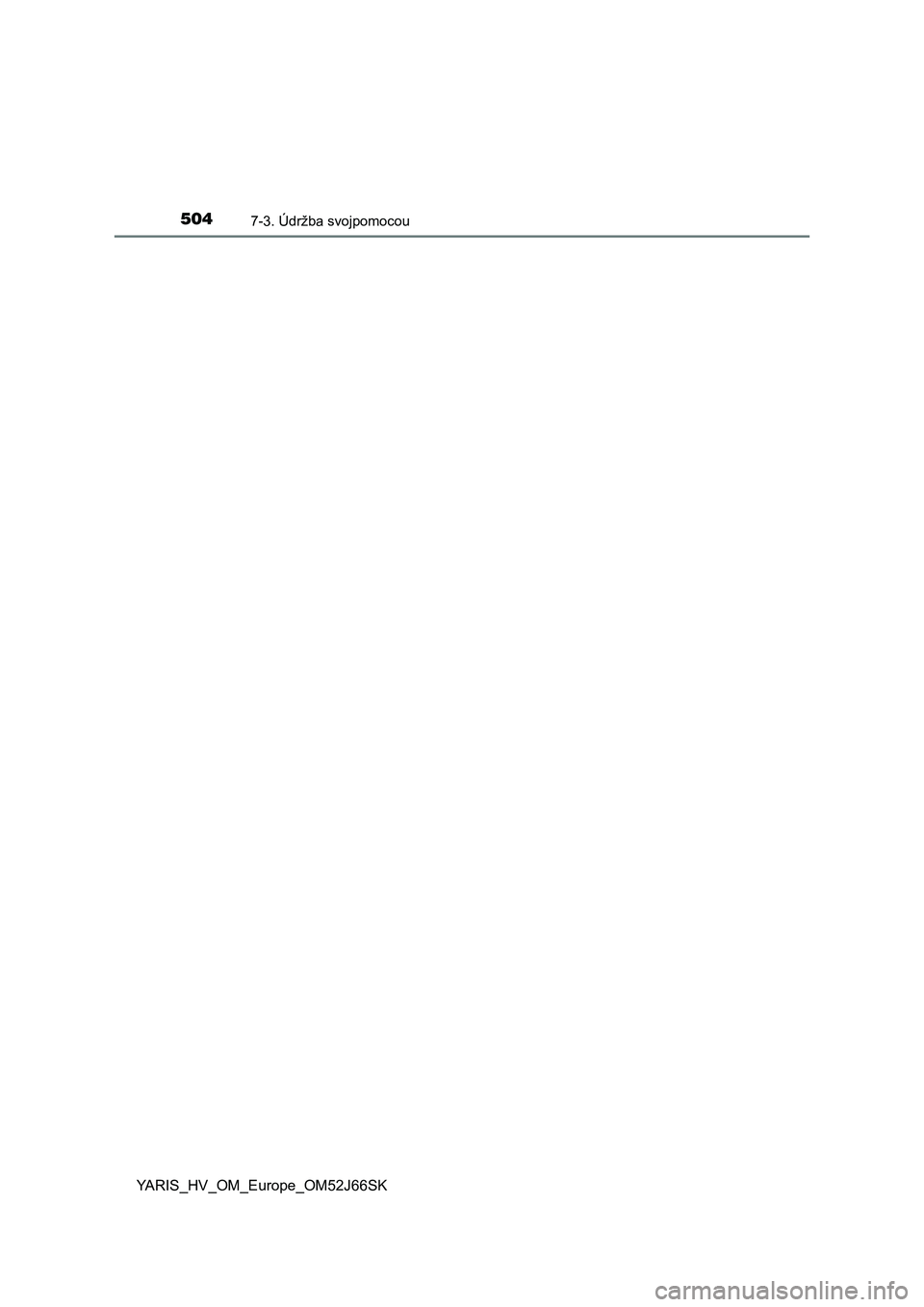 TOYOTA YARIS HATCHBACK 2017 Návod na použitie (in Slovakian) 5047-3. Údržba svojpomocou
YARIS_HV_OM_Europe_OM52J66SK TOYOTA YARIS HATCHBACK 2017 Návod na použitie (in Slovakian) 5047-3. Údržba svojpomocou
YARIS_HV_OM_Europe_OM52J66SK
