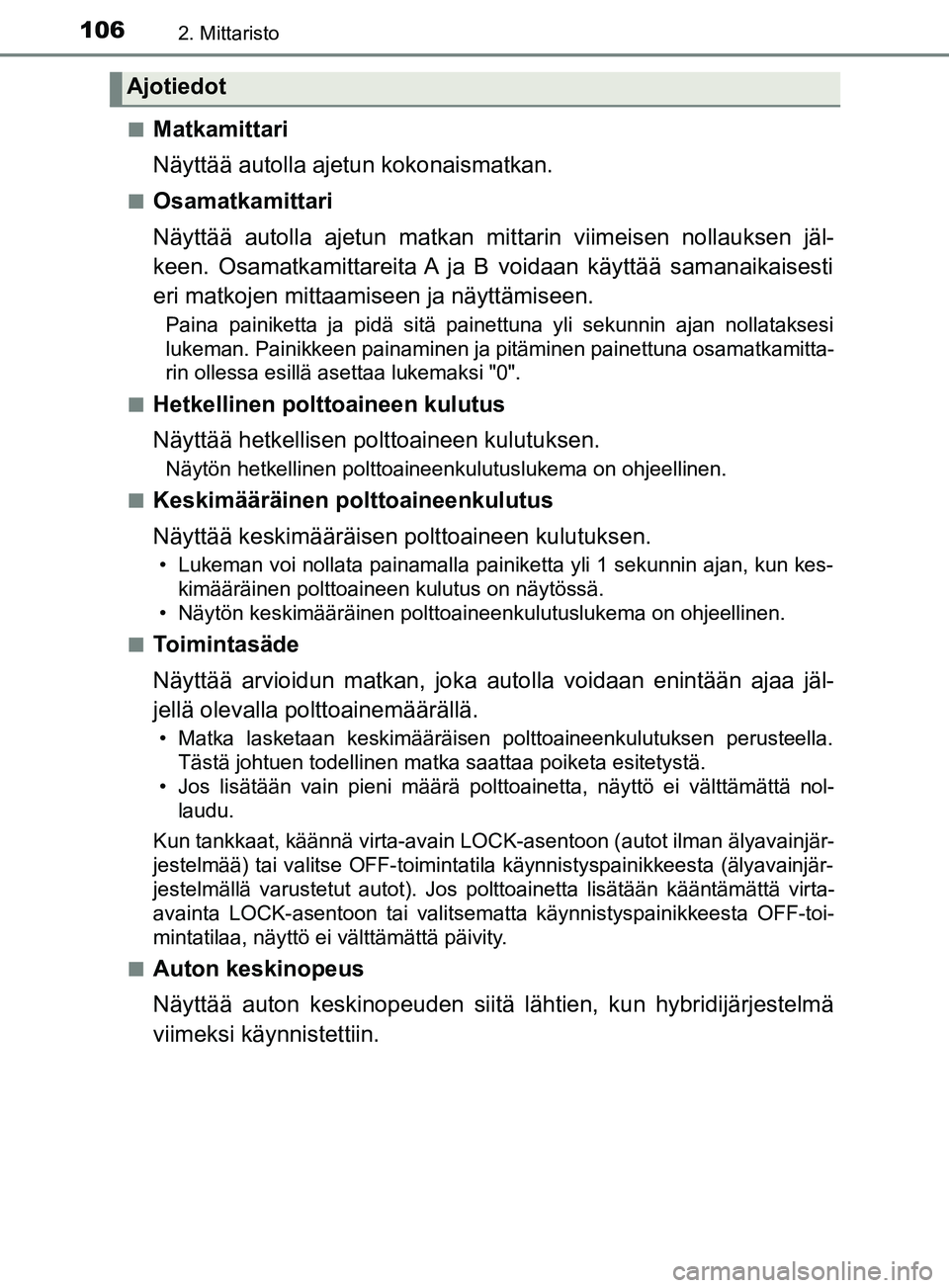 TOYOTA YARIS HATCHBACK 2017 Omistajan Käsikirja (in Finnish) 1062. Mittaristo
YARIS_HV_OM_Europe_OM52J66FIn
Matkamittari
Näyttää autolla ajetun kokonaismatkan.
nOsamatkamittari
Näyttää autolla ajetun matkan mittarin viimeisen nollauksen jäl-
keen. Osamat TOYOTA YARIS HATCHBACK 2017 Omistajan Käsikirja (in Finnish) 1062. Mittaristo
YARIS_HV_OM_Europe_OM52J66FIn
Matkamittari
Näyttää autolla ajetun kokonaismatkan.
nOsamatkamittari
Näyttää autolla ajetun matkan mittarin viimeisen nollauksen jäl-
keen. Osamat