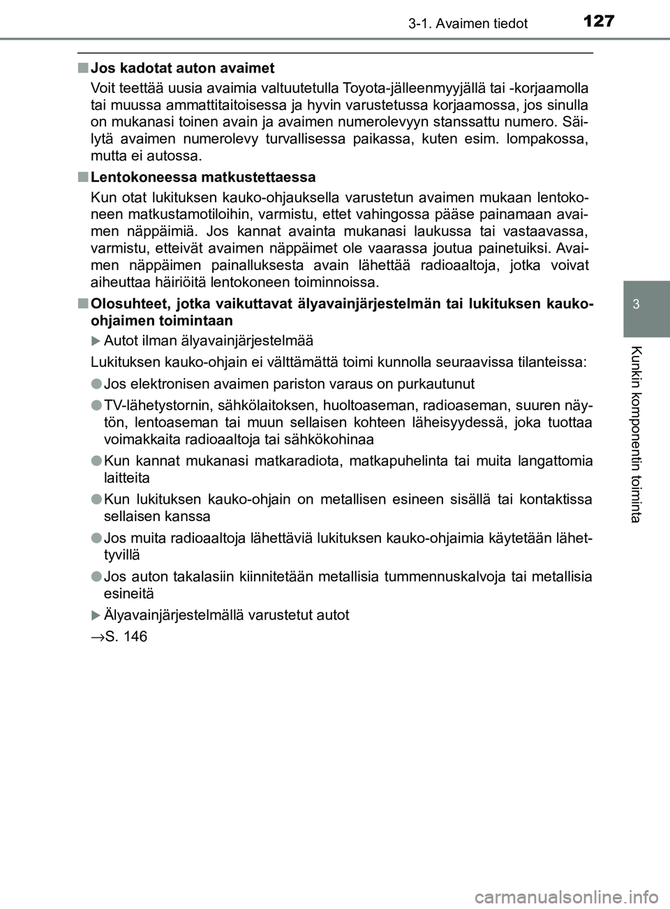 TOYOTA YARIS HATCHBACK 2017 Omistajan Käsikirja (in Finnish) 1273-1. Avaimen tiedot
3
Kunkin komponentin toiminta
YARIS_HV_OM_Europe_OM52J66FI
nJos kadotat auton avaimet
Voit teettää uusia avaimia valtuutetulla Toyota-jälleenmyyjällä tai -korjaamolla
tai m TOYOTA YARIS HATCHBACK 2017 Omistajan Käsikirja (in Finnish) 1273-1. Avaimen tiedot
3
Kunkin komponentin toiminta
YARIS_HV_OM_Europe_OM52J66FI
nJos kadotat auton avaimet
Voit teettää uusia avaimia valtuutetulla Toyota-jälleenmyyjällä tai -korjaamolla
tai m
