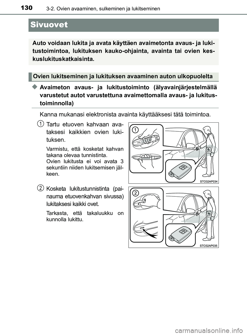 TOYOTA YARIS HATCHBACK 2017 Omistajan Käsikirja (in Finnish) 1303-2. Ovien avaaminen, sulkeminen ja lukitseminen
YARIS_HV_OM_Europe_OM52J66FI
Sivuovet
uAvaimeton avaus- ja lukitustoiminto (älyavainjärjestelmällä
varustetut autot varustettuna avaimettomalla TOYOTA YARIS HATCHBACK 2017 Omistajan Käsikirja (in Finnish) 1303-2. Ovien avaaminen, sulkeminen ja lukitseminen
YARIS_HV_OM_Europe_OM52J66FI
Sivuovet
uAvaimeton avaus- ja lukitustoiminto (älyavainjärjestelmällä
varustetut autot varustettuna avaimettomalla