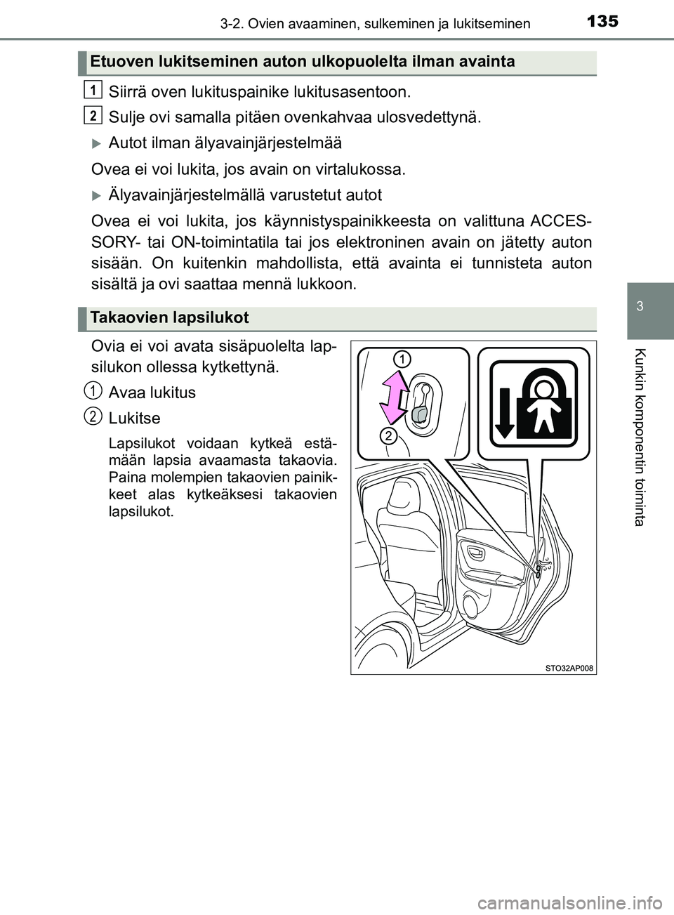 TOYOTA YARIS HATCHBACK 2017 Omistajan Käsikirja (in Finnish) 1353-2. Ovien avaaminen, sulkeminen ja lukitseminen
3
Kunkin komponentin toiminta
YARIS_HV_OM_Europe_OM52J66FI
Siirrä oven lukituspainike lukitusasentoon.
Sulje ovi samalla pitäen ovenkahvaa ulosved TOYOTA YARIS HATCHBACK 2017 Omistajan Käsikirja (in Finnish) 1353-2. Ovien avaaminen, sulkeminen ja lukitseminen
3
Kunkin komponentin toiminta
YARIS_HV_OM_Europe_OM52J66FI
Siirrä oven lukituspainike lukitusasentoon.
Sulje ovi samalla pitäen ovenkahvaa ulosved