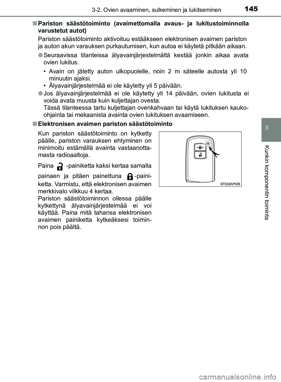 TOYOTA YARIS HATCHBACK 2017  Omistajan Käsikirja (in Finnish) 1453-2. Ovien avaaminen, sulkeminen ja lukitseminen
3
Kunkin komponentin toiminta
YARIS_HV_OM_Europe_OM52J66FIn
Pariston säästötoiminto (avaimettomalla  avaus- ja lukitustoiminnolla
varustetut auto