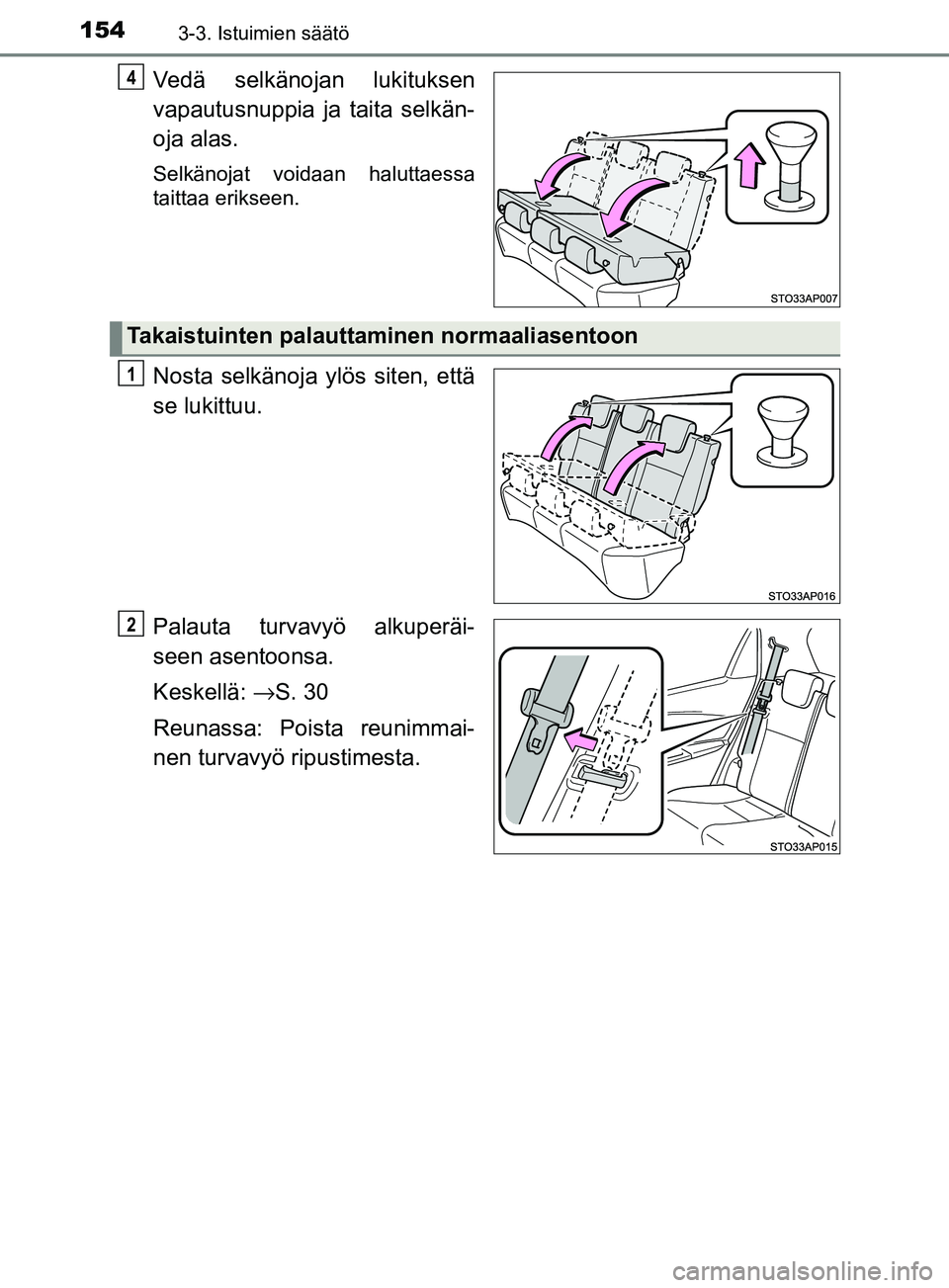 TOYOTA YARIS HATCHBACK 2017 Omistajan Käsikirja (in Finnish) 1543-3. Istuimien säätö
YARIS_HV_OM_Europe_OM52J66FI
Vedä selkänojan lukituksen
vapautusnuppia ja taita selkän-
oja alas.
Selkänojat voidaan haluttaessa
taittaa erikseen.
Nosta selkänoja ylös TOYOTA YARIS HATCHBACK 2017 Omistajan Käsikirja (in Finnish) 1543-3. Istuimien säätö
YARIS_HV_OM_Europe_OM52J66FI
Vedä selkänojan lukituksen
vapautusnuppia ja taita selkän-
oja alas.
Selkänojat voidaan haluttaessa
taittaa erikseen.
Nosta selkänoja ylös