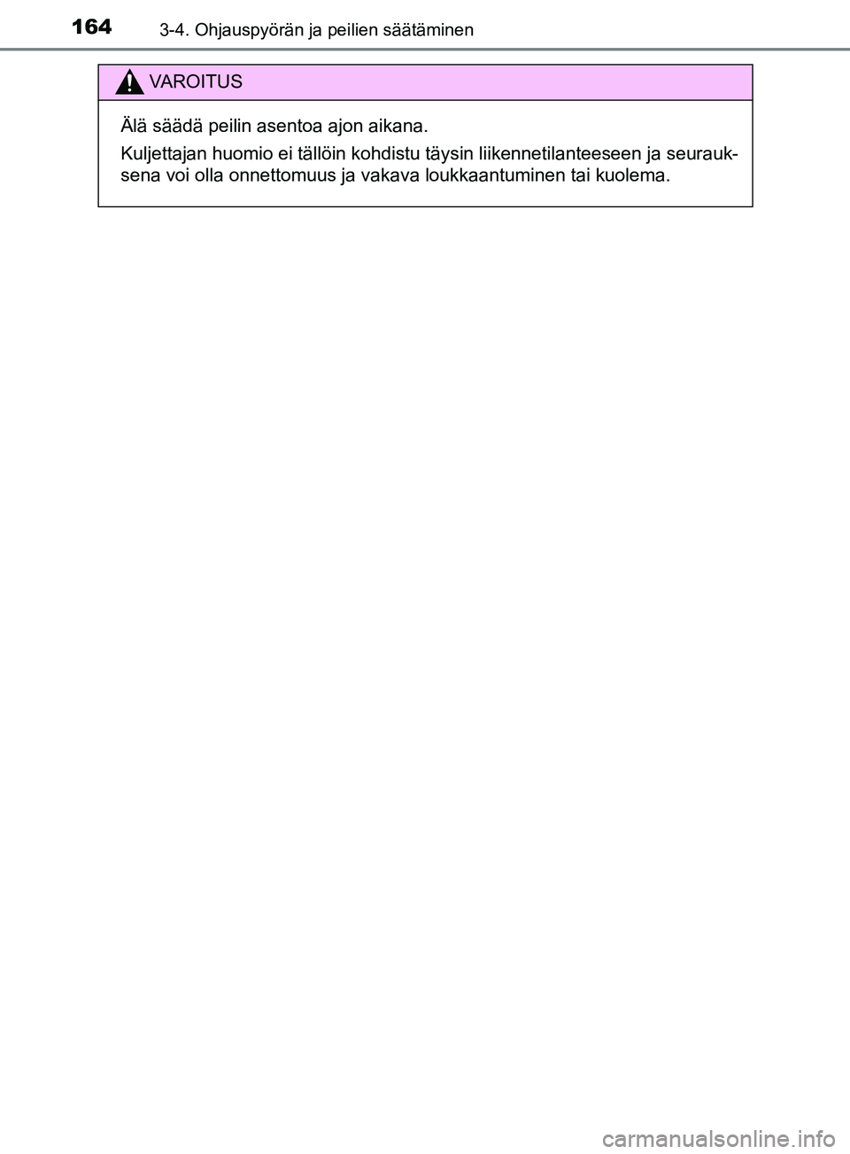 TOYOTA YARIS HATCHBACK 2017 Omistajan Käsikirja (in Finnish) 1643-4. Ohjauspyörän ja peilien säätäminen
YARIS_HV_OM_Europe_OM52J66FI
VAROITUS
Älä säädä peilin asentoa ajon aikana.
Kuljettajan huomio ei tällöin kohdistu täysin liikennetilanteeseen j TOYOTA YARIS HATCHBACK 2017 Omistajan Käsikirja (in Finnish) 1643-4. Ohjauspyörän ja peilien säätäminen
YARIS_HV_OM_Europe_OM52J66FI
VAROITUS
Älä säädä peilin asentoa ajon aikana.
Kuljettajan huomio ei tällöin kohdistu täysin liikennetilanteeseen j