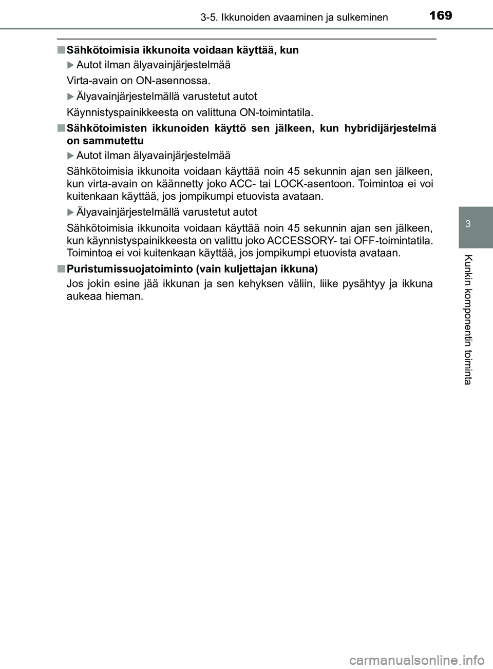 TOYOTA YARIS HATCHBACK 2017 Omistajan Käsikirja (in Finnish) 1693-5. Ikkunoiden avaaminen ja sulkeminen
3
Kunkin komponentin toiminta
YARIS_HV_OM_Europe_OM52J66FI
nSähkötoimisia ikkunoita voidaan käyttää, kun
Autot ilman älyavainjärjestelmää
Virta-a TOYOTA YARIS HATCHBACK 2017 Omistajan Käsikirja (in Finnish) 1693-5. Ikkunoiden avaaminen ja sulkeminen
3
Kunkin komponentin toiminta
YARIS_HV_OM_Europe_OM52J66FI
nSähkötoimisia ikkunoita voidaan käyttää, kun
Autot ilman älyavainjärjestelmää
Virta-a