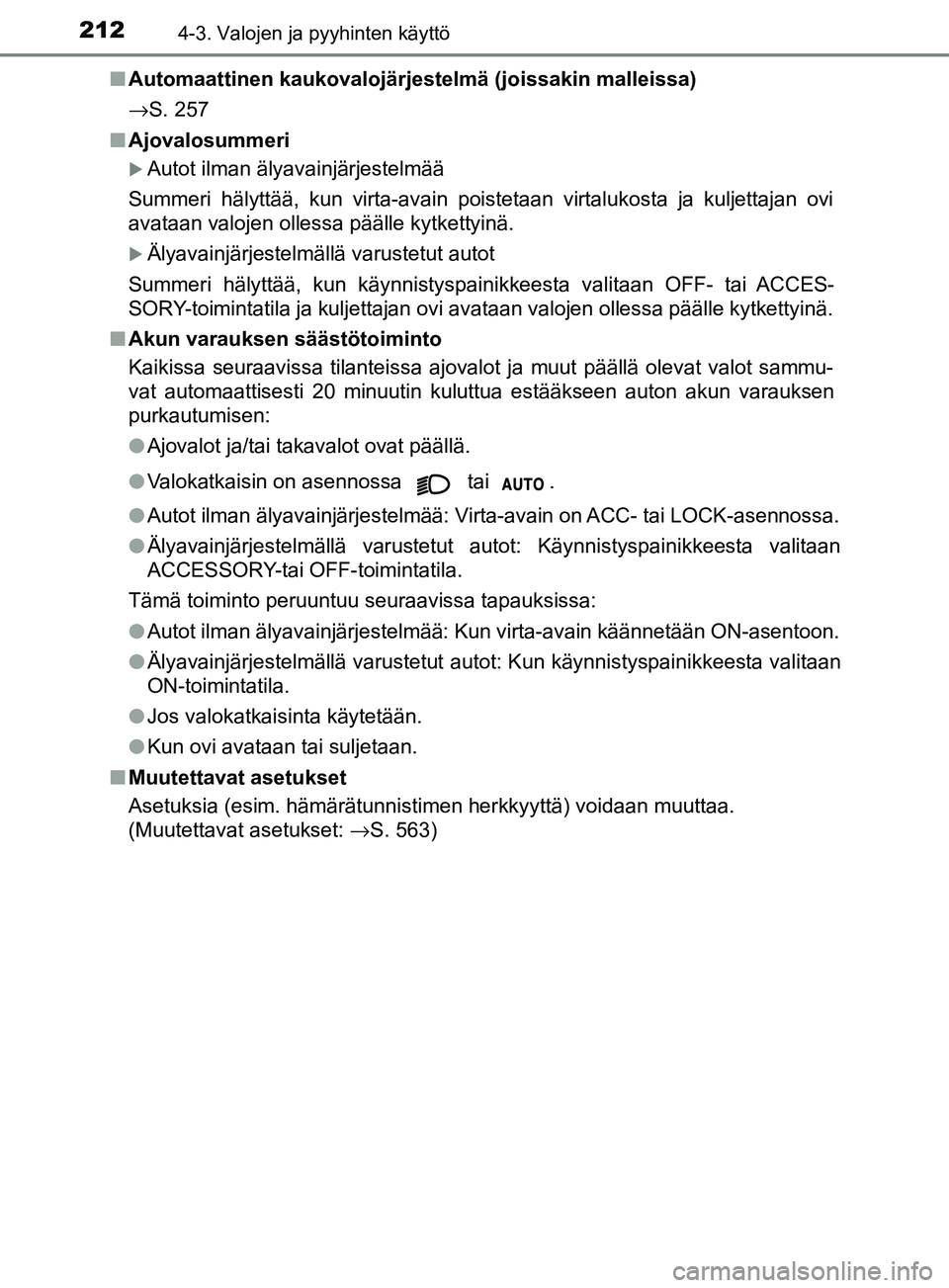 TOYOTA YARIS HATCHBACK 2017 Omistajan Käsikirja (in Finnish) 2124-3. Valojen ja pyyhinten käyttö
YARIS_HV_OM_Europe_OM52J66FIn
Automaattinen kaukovalojärjestelmä (joissakin malleissa)
→S. 257
n Ajovalosummeri
Autot ilman älyavainjärjestelmää
Summer TOYOTA YARIS HATCHBACK 2017 Omistajan Käsikirja (in Finnish) 2124-3. Valojen ja pyyhinten käyttö
YARIS_HV_OM_Europe_OM52J66FIn
Automaattinen kaukovalojärjestelmä (joissakin malleissa)
→S. 257
n Ajovalosummeri
Autot ilman älyavainjärjestelmää
Summer
