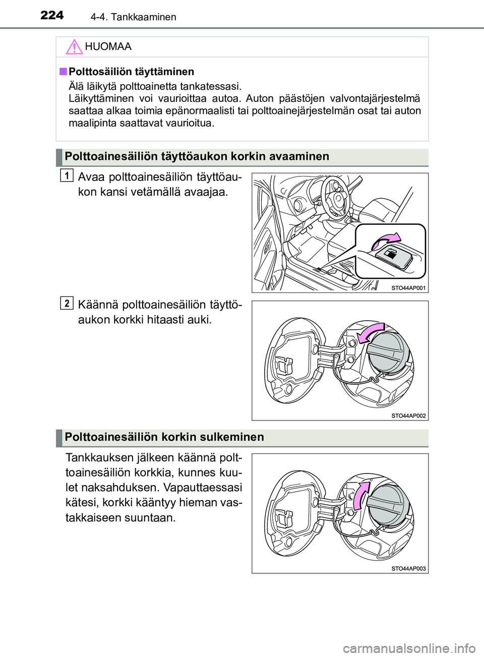 TOYOTA YARIS HATCHBACK 2017 Omistajan Käsikirja (in Finnish) 2244-4. Tankkaaminen
YARIS_HV_OM_Europe_OM52J66FI
Avaa polttoainesäiliön täyttöau-
kon kansi vetämällä avaajaa.
Käännä polttoainesäiliön täyttö-
aukon korkki hitaasti auki.
Tankkauksen j TOYOTA YARIS HATCHBACK 2017 Omistajan Käsikirja (in Finnish) 2244-4. Tankkaaminen
YARIS_HV_OM_Europe_OM52J66FI
Avaa polttoainesäiliön täyttöau-
kon kansi vetämällä avaajaa.
Käännä polttoainesäiliön täyttö-
aukon korkki hitaasti auki.
Tankkauksen j