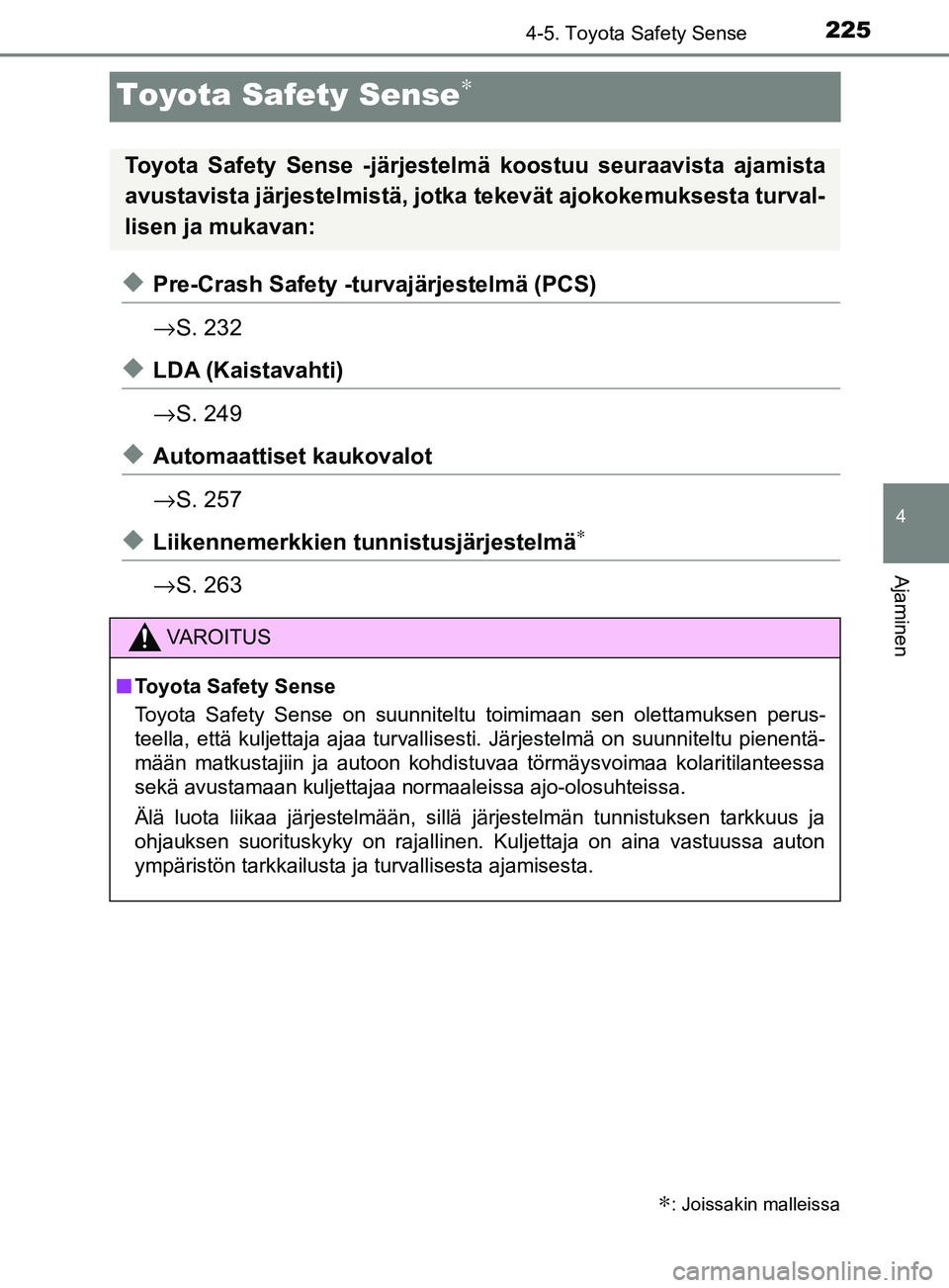 TOYOTA YARIS HATCHBACK 2017 Omistajan Käsikirja (in Finnish) 225
4
4-5. Toyota Safety Sense
Ajaminen
YARIS_HV_OM_Europe_OM52J66FI
Toyota Safety Sense∗
uPre-Crash Safety -turvajärjestelmä (PCS)
→S. 232
uLDA (Kaistavahti)
→S. 249
uAutomaattiset kaukovalot TOYOTA YARIS HATCHBACK 2017 Omistajan Käsikirja (in Finnish) 225
4
4-5. Toyota Safety Sense
Ajaminen
YARIS_HV_OM_Europe_OM52J66FI
Toyota Safety Sense∗
uPre-Crash Safety -turvajärjestelmä (PCS)
→S. 232
uLDA (Kaistavahti)
→S. 249
uAutomaattiset kaukovalot