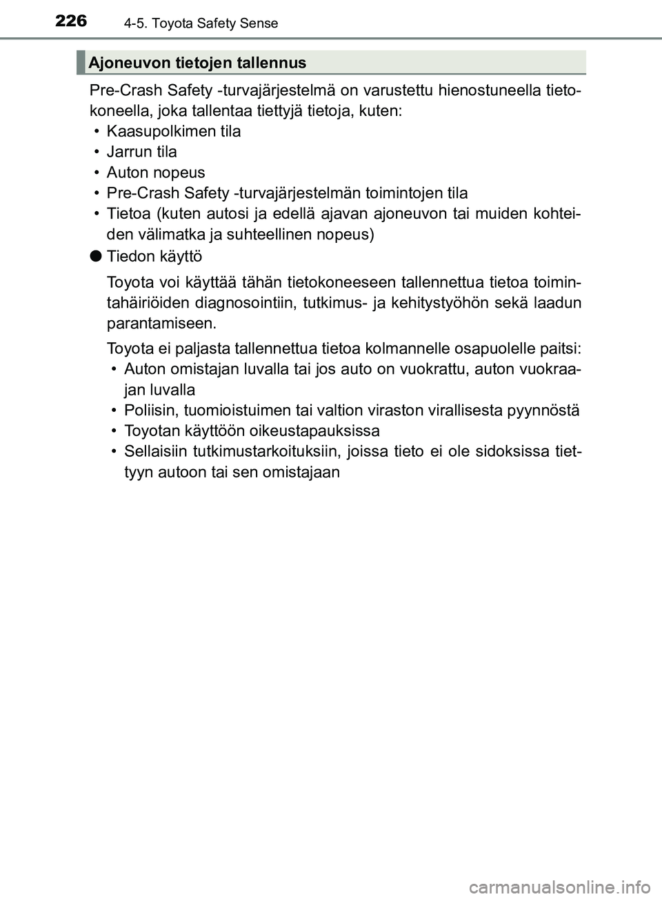 TOYOTA YARIS HATCHBACK 2017 Omistajan Käsikirja (in Finnish) 2264-5. Toyota Safety Sense
YARIS_HV_OM_Europe_OM52J66FI
Pre-Crash Safety -turvajärjestelmä on varustettu hienostuneella tieto-
koneella, joka tallentaa tiettyjä tietoja, kuten:• Kaasupolkimen ti TOYOTA YARIS HATCHBACK 2017 Omistajan Käsikirja (in Finnish) 2264-5. Toyota Safety Sense
YARIS_HV_OM_Europe_OM52J66FI
Pre-Crash Safety -turvajärjestelmä on varustettu hienostuneella tieto-
koneella, joka tallentaa tiettyjä tietoja, kuten:• Kaasupolkimen ti
