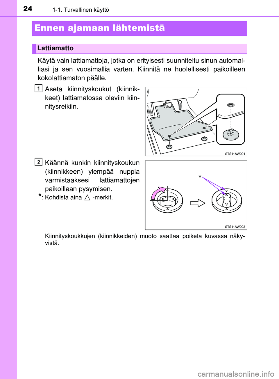 TOYOTA YARIS HATCHBACK 2017 Omistajan Käsikirja (in Finnish) 241-1. Turvallinen käyttö
YARIS_HV_OM_Europe_OM52J66FI
Ennen ajamaan lähtemistä
Käytä vain lattiamattoja, jotka on erityisesti suunniteltu sinun automal-
liasi ja sen vuosimallia varten. Kiinnit TOYOTA YARIS HATCHBACK 2017 Omistajan Käsikirja (in Finnish) 241-1. Turvallinen käyttö
YARIS_HV_OM_Europe_OM52J66FI
Ennen ajamaan lähtemistä
Käytä vain lattiamattoja, jotka on erityisesti suunniteltu sinun automal-
liasi ja sen vuosimallia varten. Kiinnit